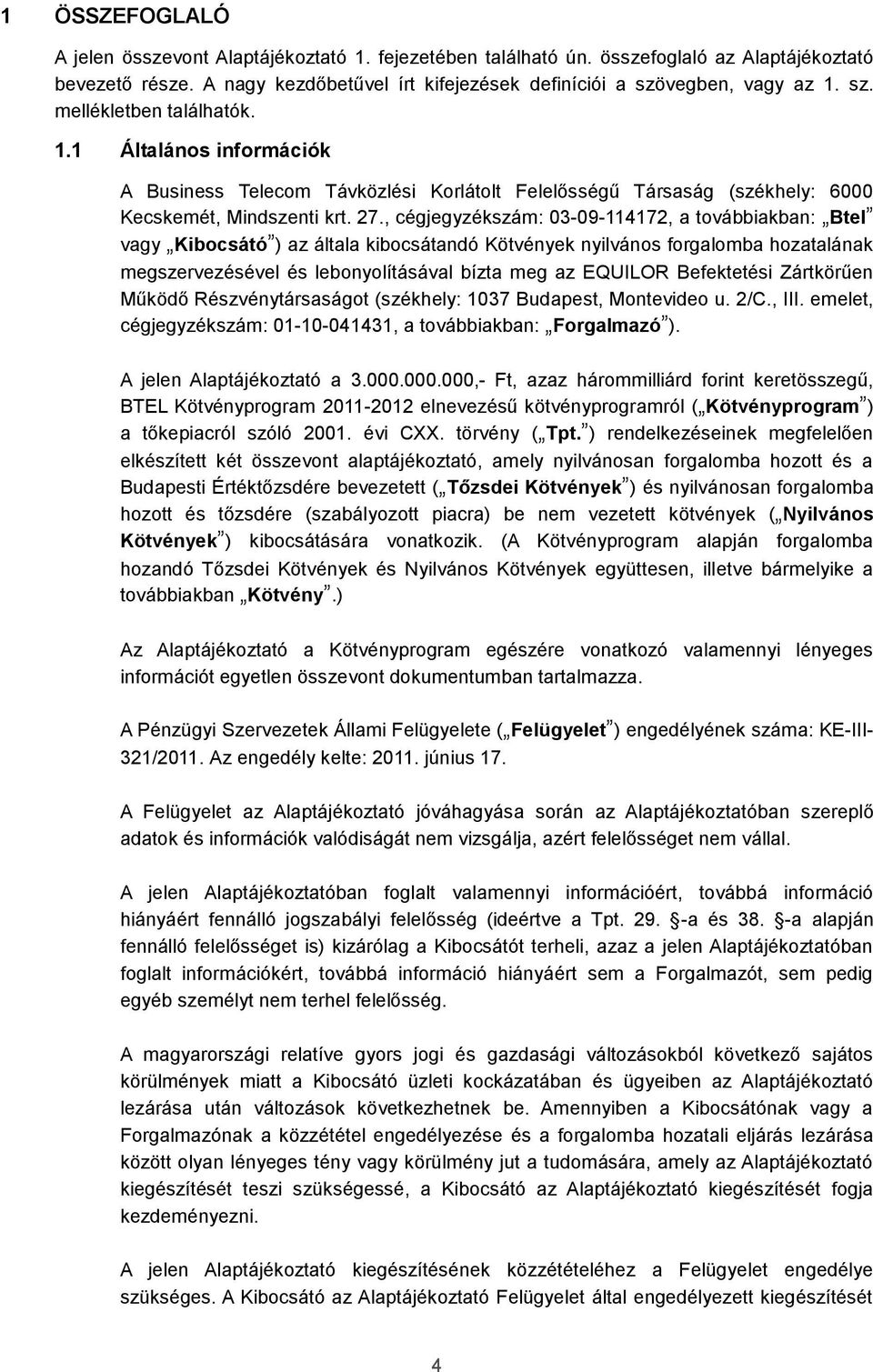 , cégjegyzékszám: 03-09-114172, a továbbiakban: Btel vagy Kibocsátó ) az általa kibocsátandó Kötvények nyilvános forgalomba hozatalának megszervezésével és lebonyolításával bízta meg az EQUILOR