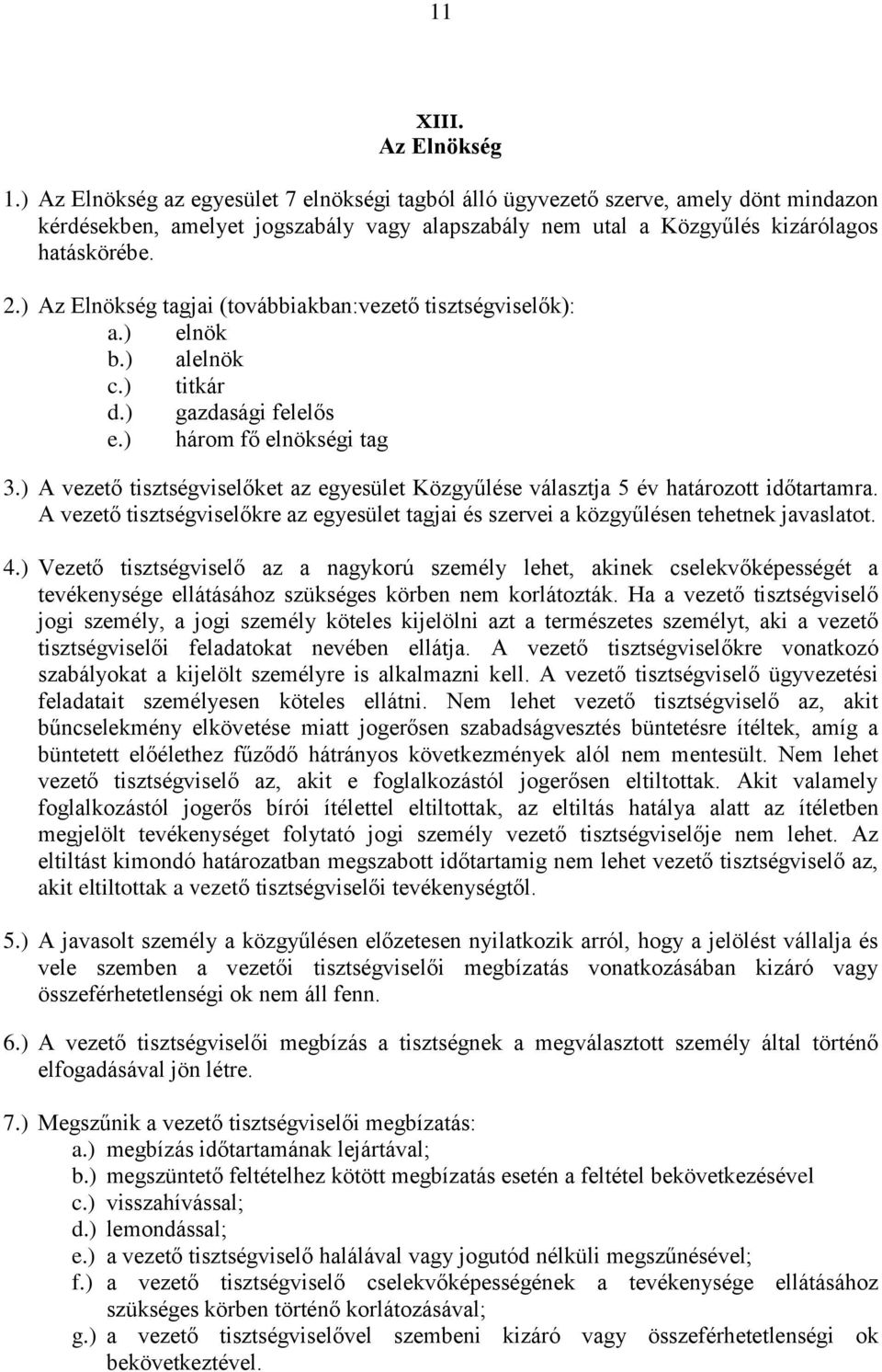 ) Az Elnökség tagjai (továbbiakban:vezető tisztségviselők): a.) elnök b.) alelnök c.) titkár d.) gazdasági felelős e.) három fő elnökségi tag 3.