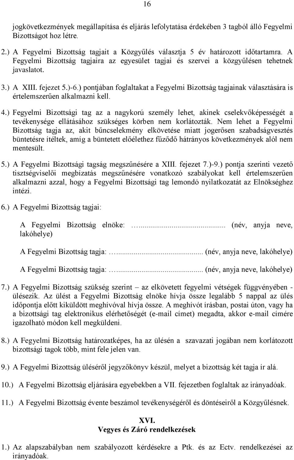 ) pontjában foglaltakat a Fegyelmi Bizottság tagjainak választására is értelemszerűen alkalmazni kell. 4.