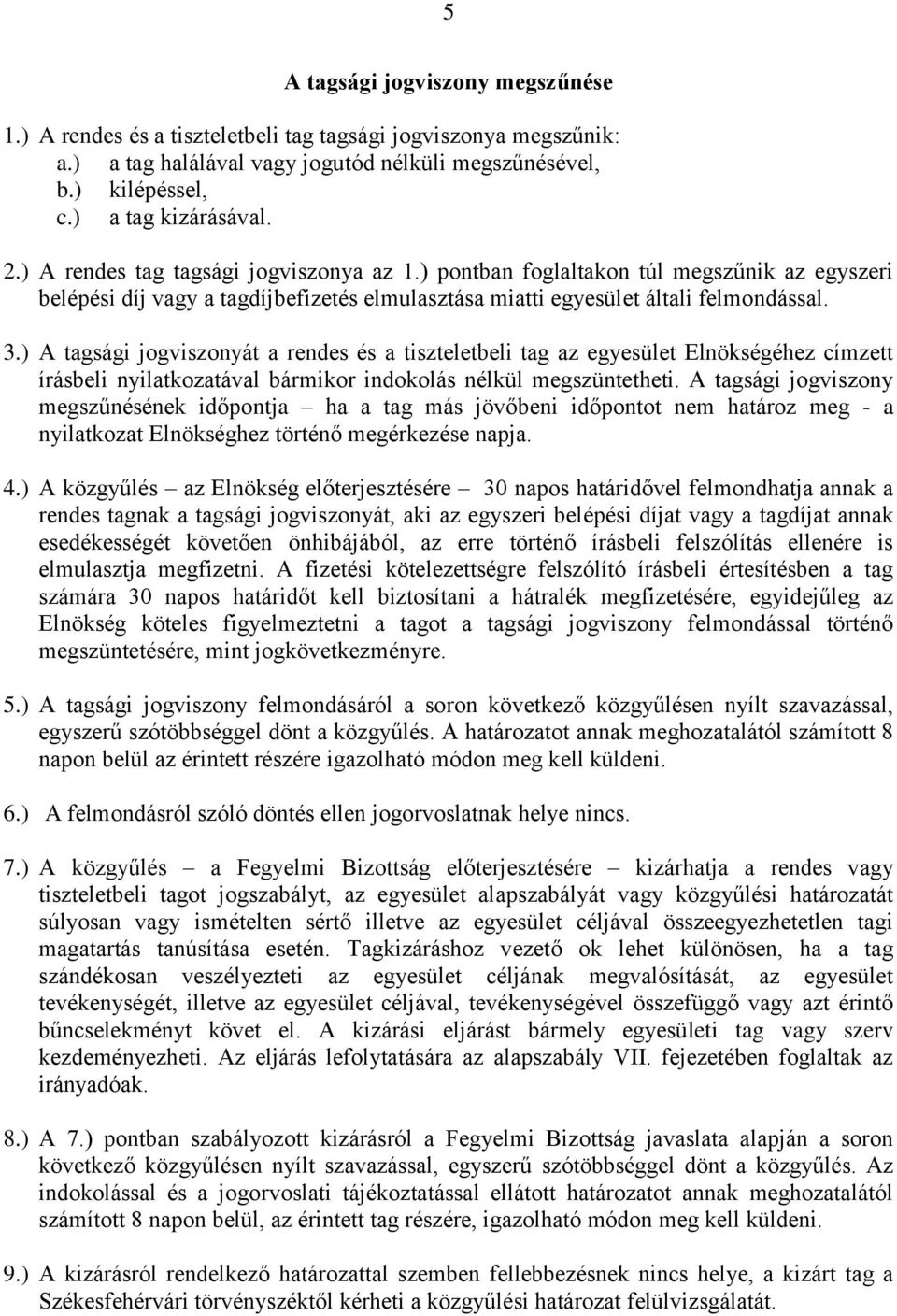 ) A tagsági jogviszonyát a rendes és a tiszteletbeli tag az egyesület Elnökségéhez címzett írásbeli nyilatkozatával bármikor indokolás nélkül megszüntetheti.