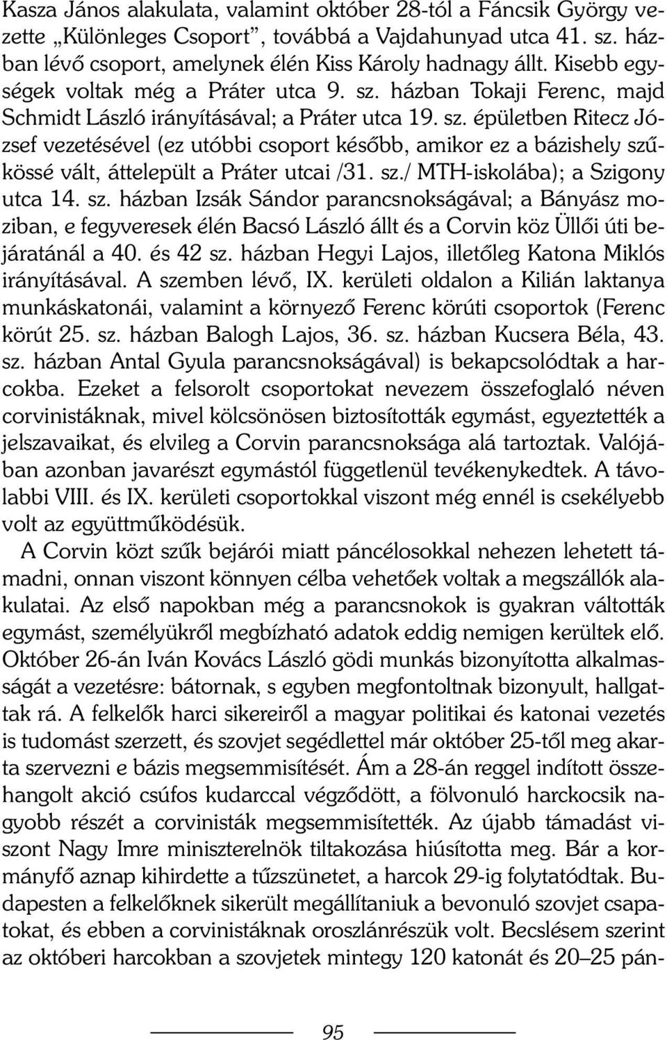 sz./ MTH-iskolába); a Szigony utca 14. sz. házban Izsák Sándor parancsnokságával; a Bányász moziban, e fegyveresek élén Bacsó László állt és a Corvin köz Üllõi úti bejáratánál a 40. és 42 sz.