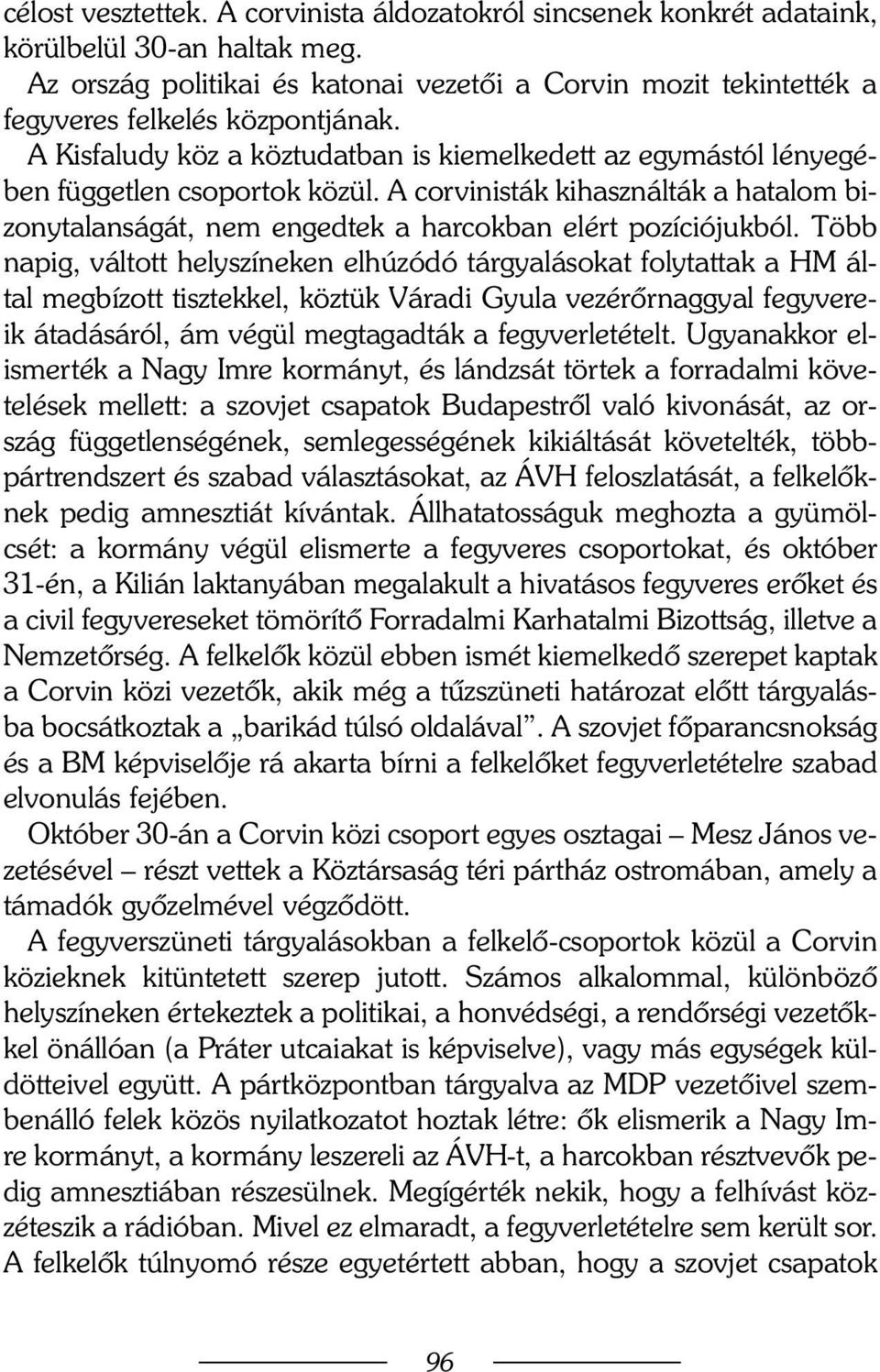 A corvinisták kihasználták a hatalom bizonytalanságát, nem engedtek a harcokban elért pozíciójukból.