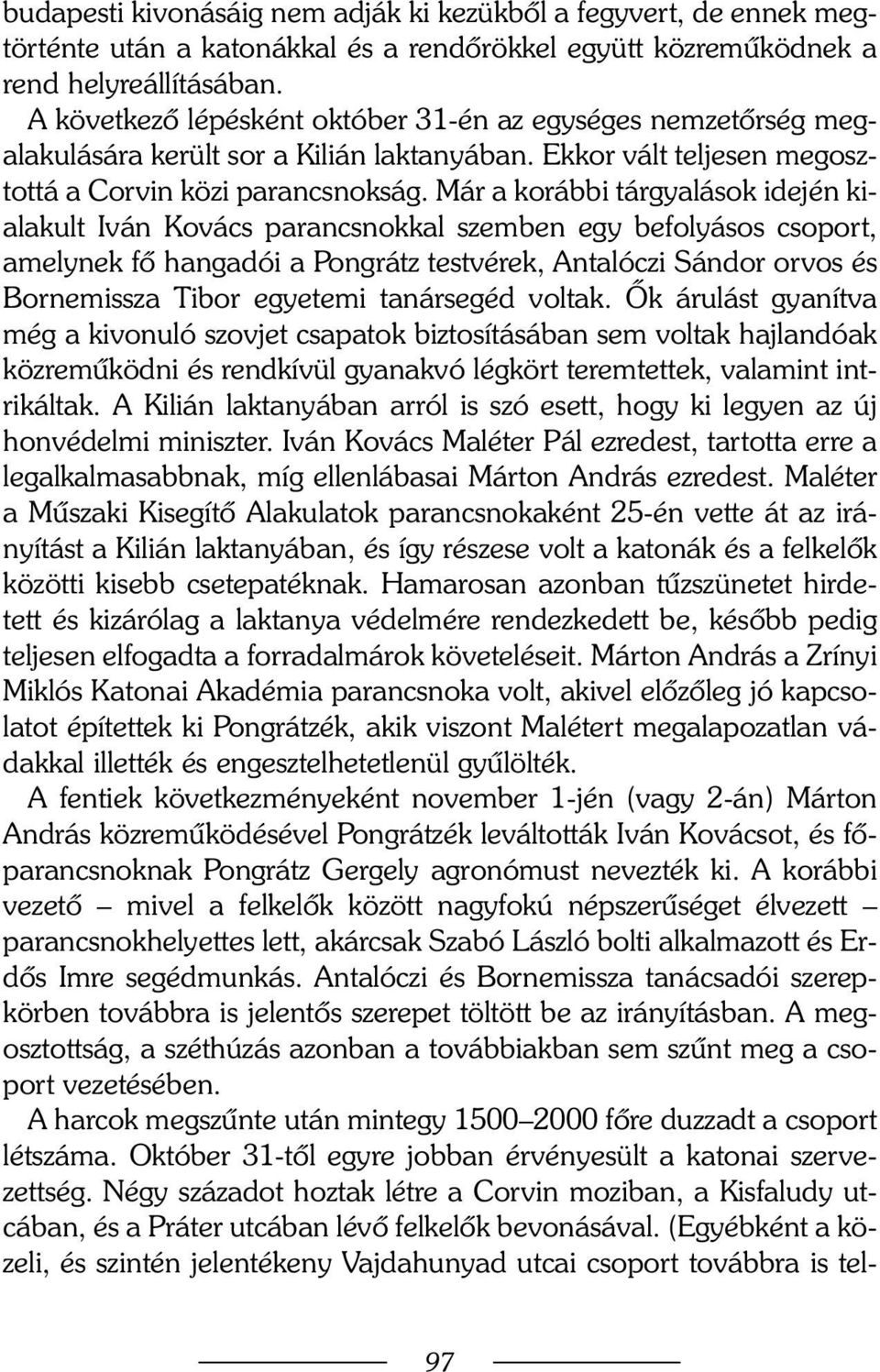 Már a korábbi tárgyalások idején kialakult Iván Kovács parancsnokkal szemben egy befolyásos csoport, amelynek fõ hangadói a Pongrátz testvérek, Antalóczi Sándor orvos és Bornemissza Tibor egyetemi