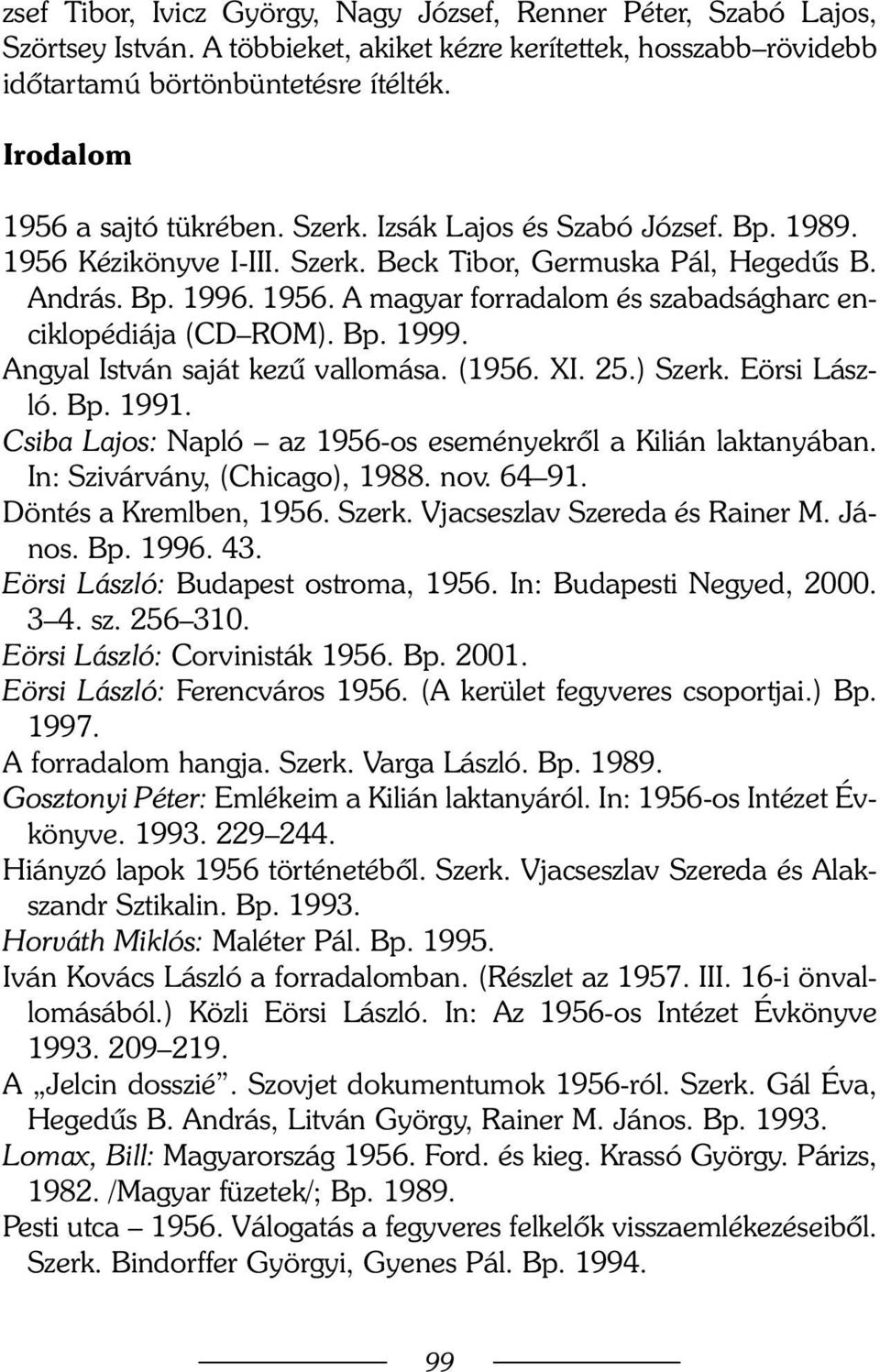 Bp. 1999. Angyal István saját kezû vallomása. (1956. XI. 25.) Szerk. Eörsi László. Bp. 1991. Csiba Lajos: Napló az 1956-os eseményekrõl a Kilián laktanyában. In: Szivárvány, (Chicago), 1988. nov.