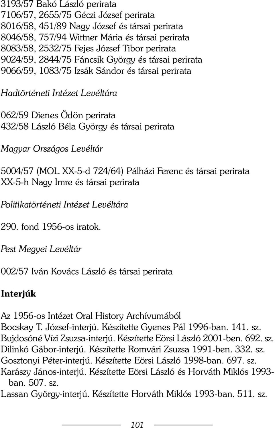 társai perirata Magyar Országos Levéltár 5004/57 (MOL XX-5-d 724/64) Pálházi Ferenc és társai perirata XX-5-h Nagy Imre és társai perirata Politikatörténeti Intézet Levéltára 290. fond 1956-os iratok.