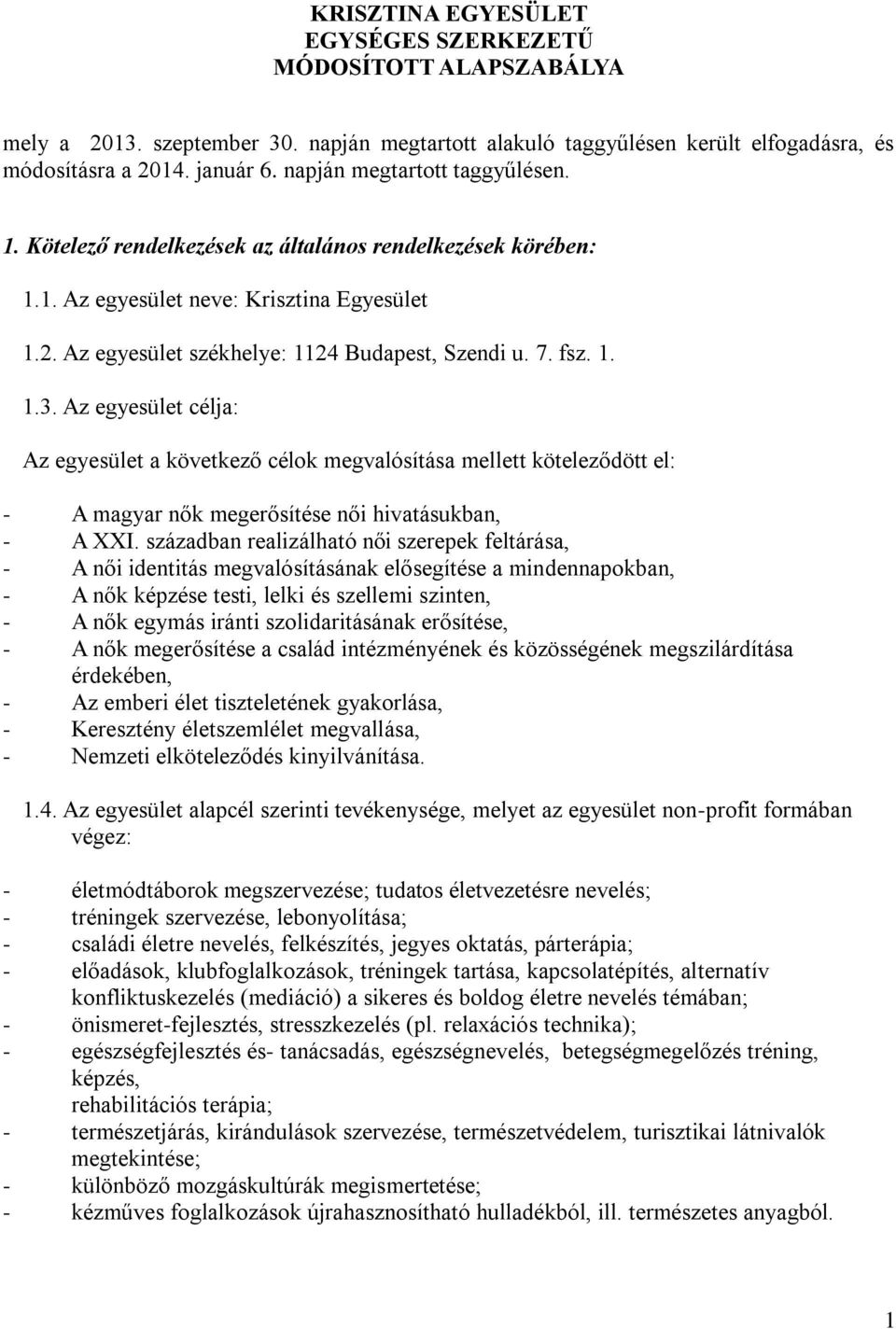 1. 1.3. Az egyesület célja: Az egyesület a következő célok megvalósítása mellett köteleződött el: - A magyar nők megerősítése női hivatásukban, - A XXI.