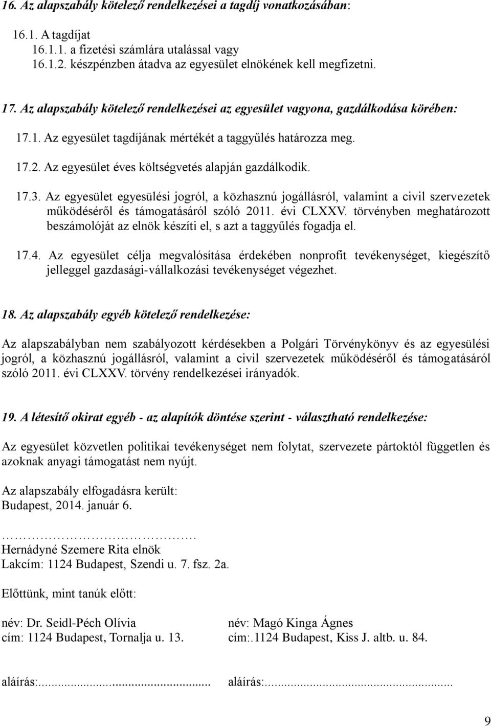 Az egyesület éves költségvetés alapján gazdálkodik. 17.3. Az egyesület egyesülési jogról, a közhasznú jogállásról, valamint a civil szervezetek működéséről és támogatásáról szóló 2011. évi CLXXV.