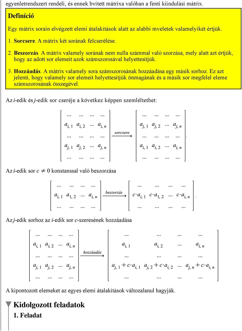 A mátrix valamely sorának nem nulla számmal való szorzása, mely alatt azt értjük, hogy az adott sor elemeit azok számszorosával helyettesítjük. 3. Hozzáadás.