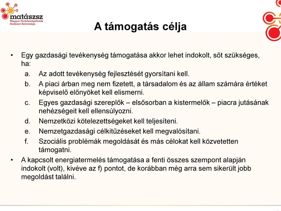 Egyes gazdasági szereplők elsősorban a kistermelők piacra jutásának nehézségeit kell ellensúlyozni. d. Nemzetközi kötelezettségeket kell teljesíteni. e. Nemzetgazdasági célkitűzéseket kell megvalósítani.