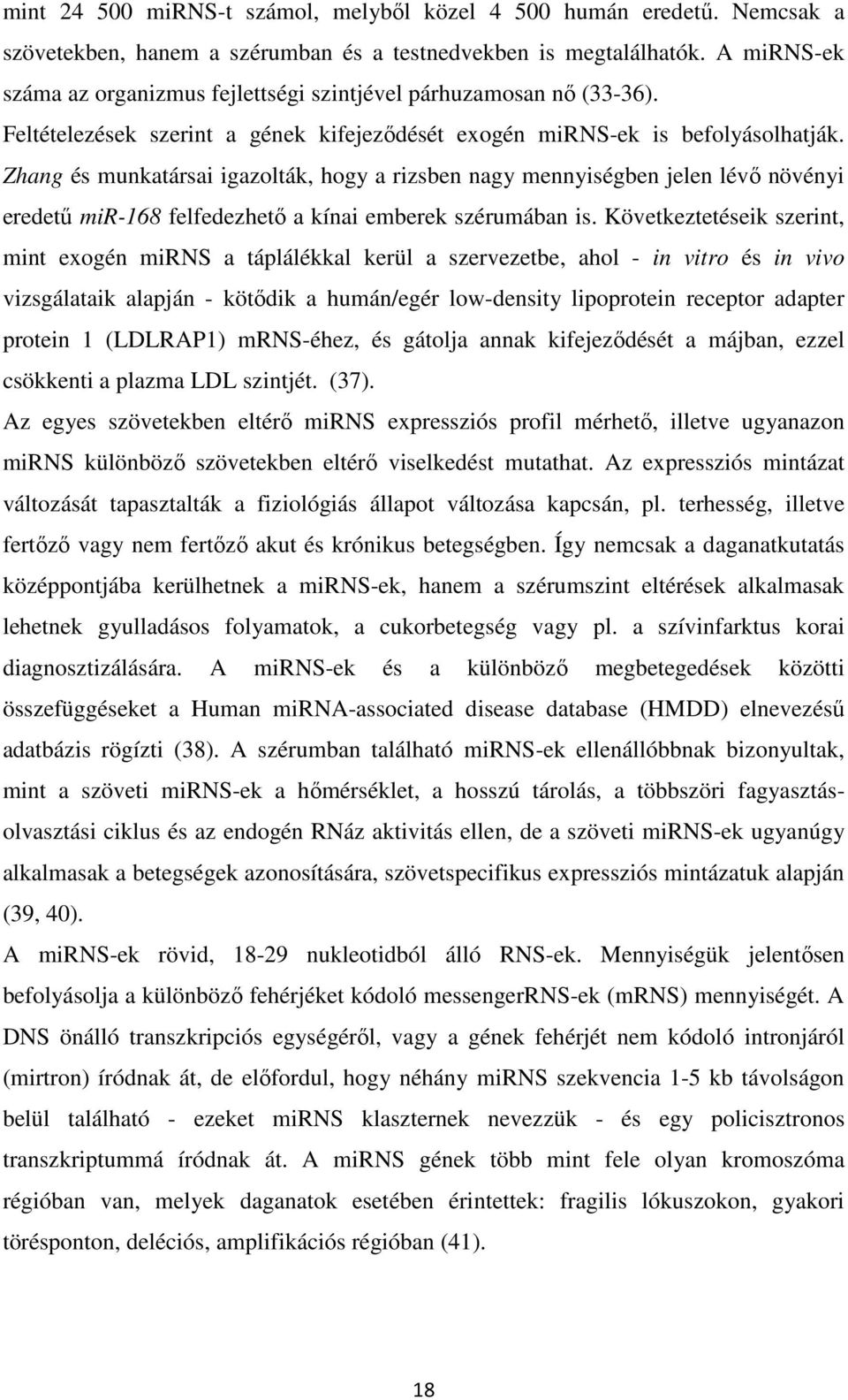 Zhang és munkatársai igazolták, hogy a rizsben nagy mennyiségben jelen lévő növényi eredetű mir-168 felfedezhető a kínai emberek szérumában is.