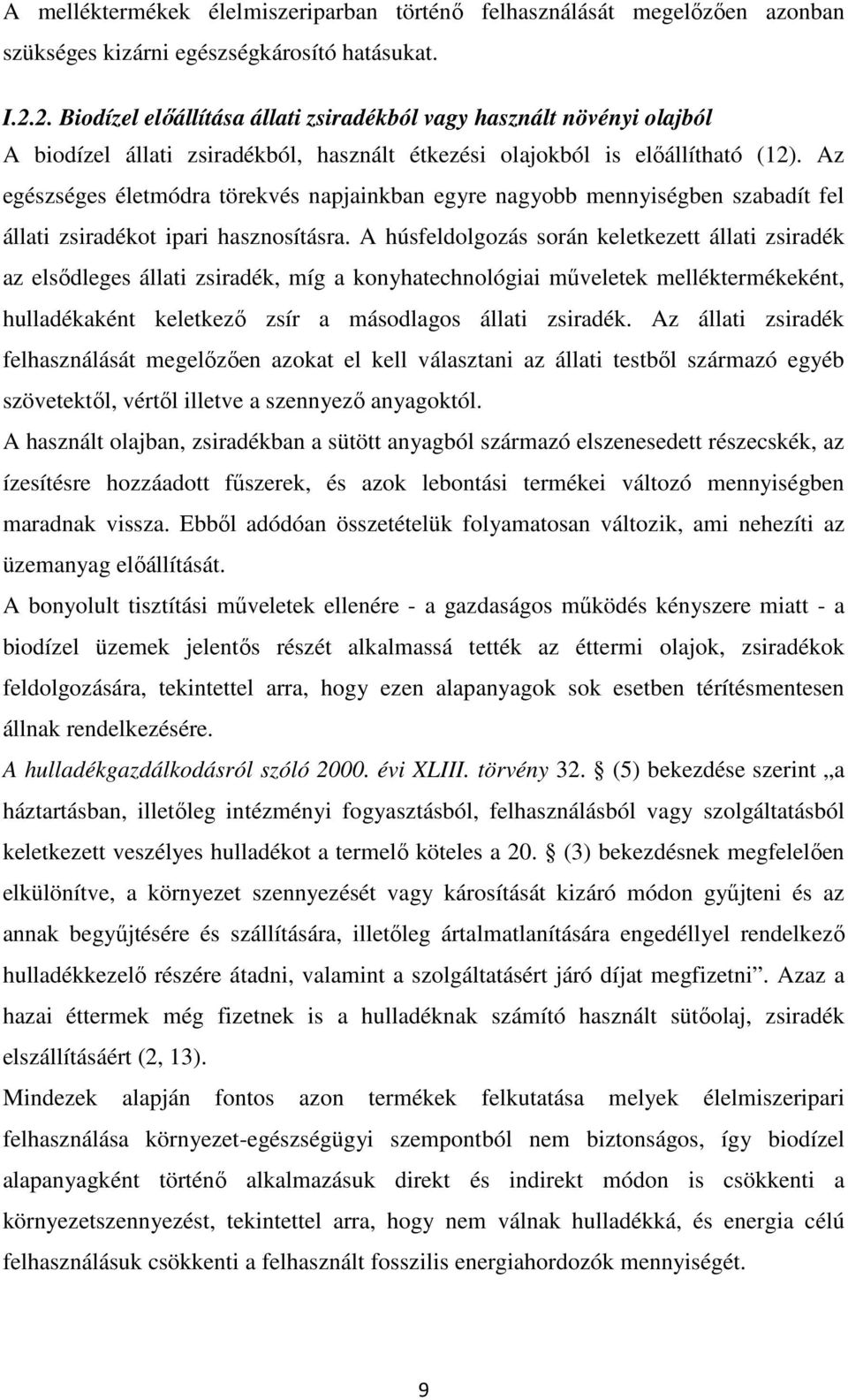 Az egészséges életmódra törekvés napjainkban egyre nagyobb mennyiségben szabadít fel állati zsiradékot ipari hasznosításra.