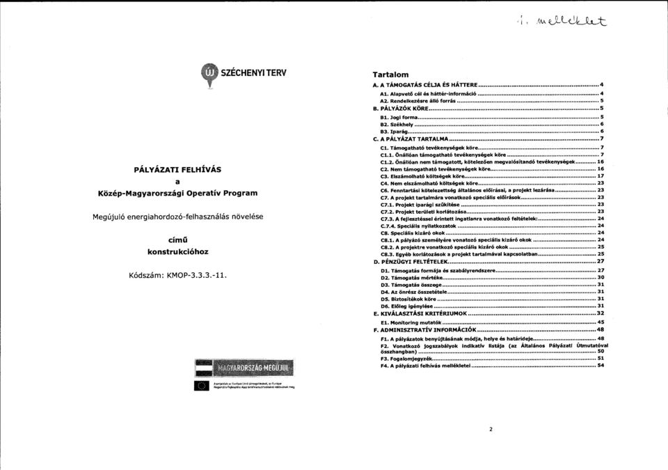 A PÁLYÁZAT TARTALMA... 7 Cl. Támogatható tevékenységek köre... 7 Cl. l. Önállóan támogatható tevékenységek köre... 7 C1.2. Önállóan nem támogatott, kötelezően megvalósítandó tevékenységek... 16 C2.