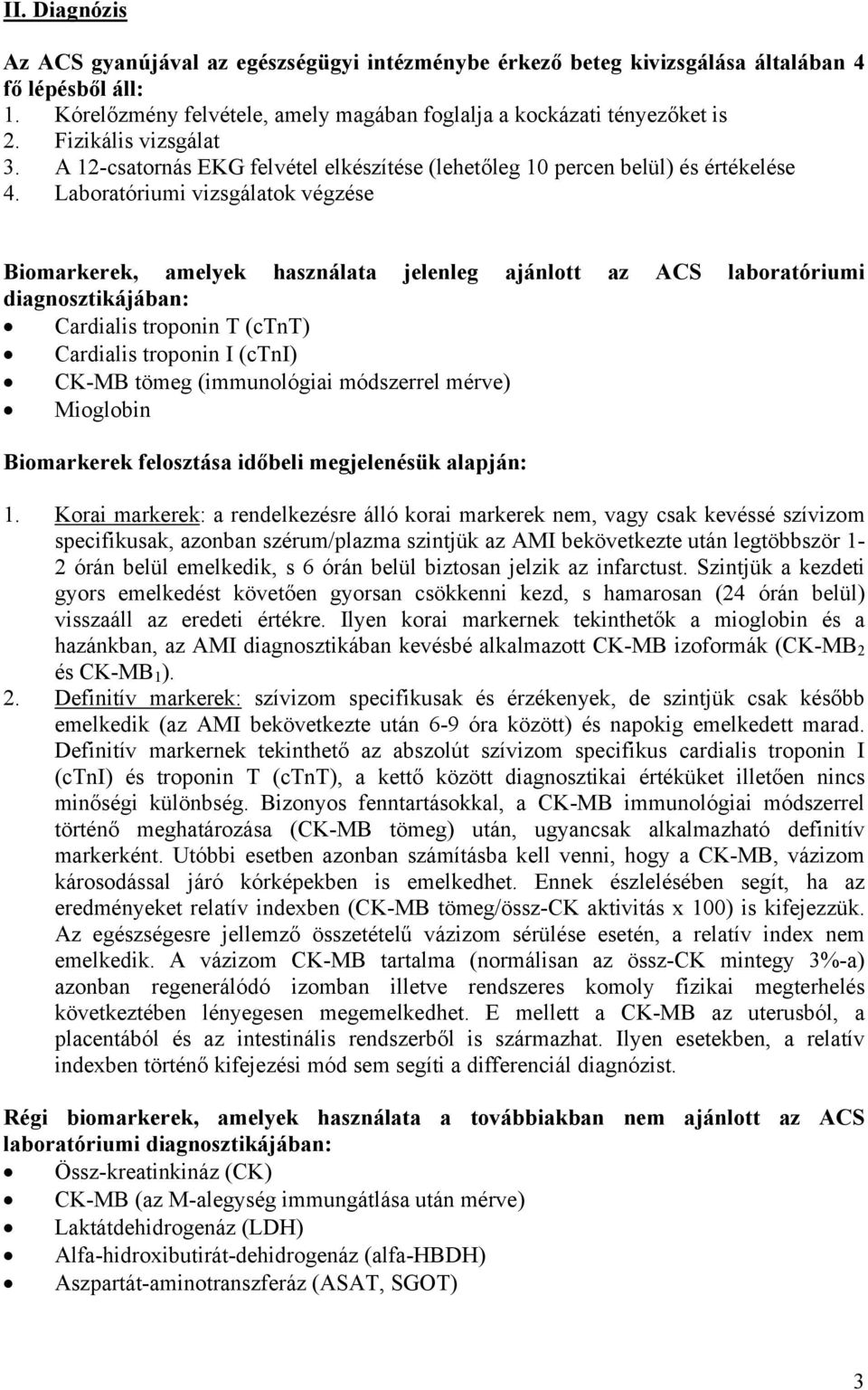 Laboratóriumi vizsgálatok végzése Biomarkerek, amelyek használata jelenleg ajánlott az ACS laboratóriumi diagnosztikájában: Cardialis troponin T (ctnt) Cardialis troponin I (ctni) CK-MB tömeg