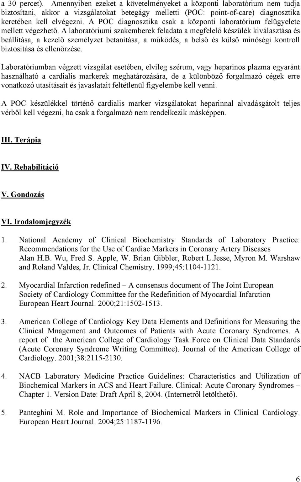 A laboratóriumi szakemberek feladata a megfelelő készülék kiválasztása és beállítása, a kezelő személyzet betanítása, a működés, a belső és külső minőségi kontroll biztosítása és ellenőrzése.