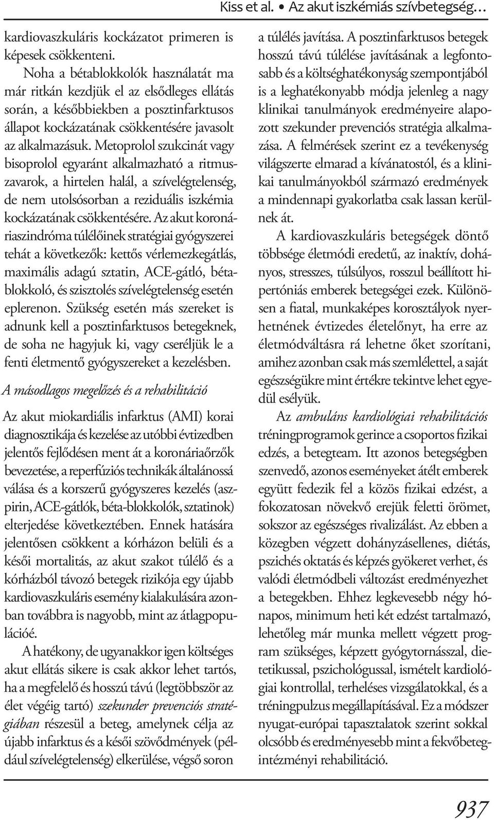 Metoprolol szukcinát vagy bisoprolol egyaránt alkalmazható a ritmuszavarok, a hirtelen halál, a szívelégtelenség, de nem utolsósorban a reziduális iszkémia kockázatának csökkentésére.