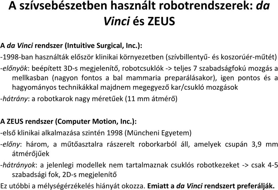 fontos a bal mammaria preparálásakor), igen pontos és a hagyományos technikákkal majdnem megegyező kar/csukló mozgások -hátrány: a robotkarok nagy méretűek (11 mm átmérő) A ZEUS rendszer (Computer