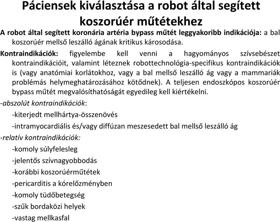 Kontraindikációk: figyelembe kell venni a hagyományos szívsebészet kontraindikációit, valamint léteznek robottechnológia-specifikus kontraindikációk is (vagy anatómiai korlátokhoz, vagy a bal mellső