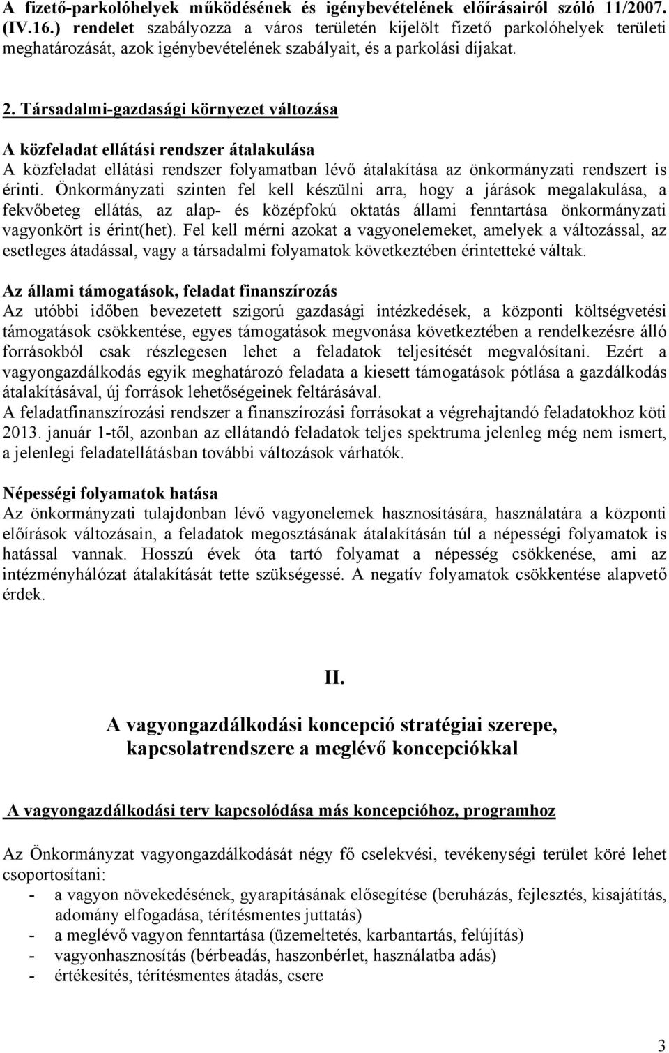 Társadalmi-gazdasági környezet változása A közfeladat ellátási rendszer átalakulása A közfeladat ellátási rendszer folyamatban lévő átalakítása az önkormányzati rendszert is érinti.