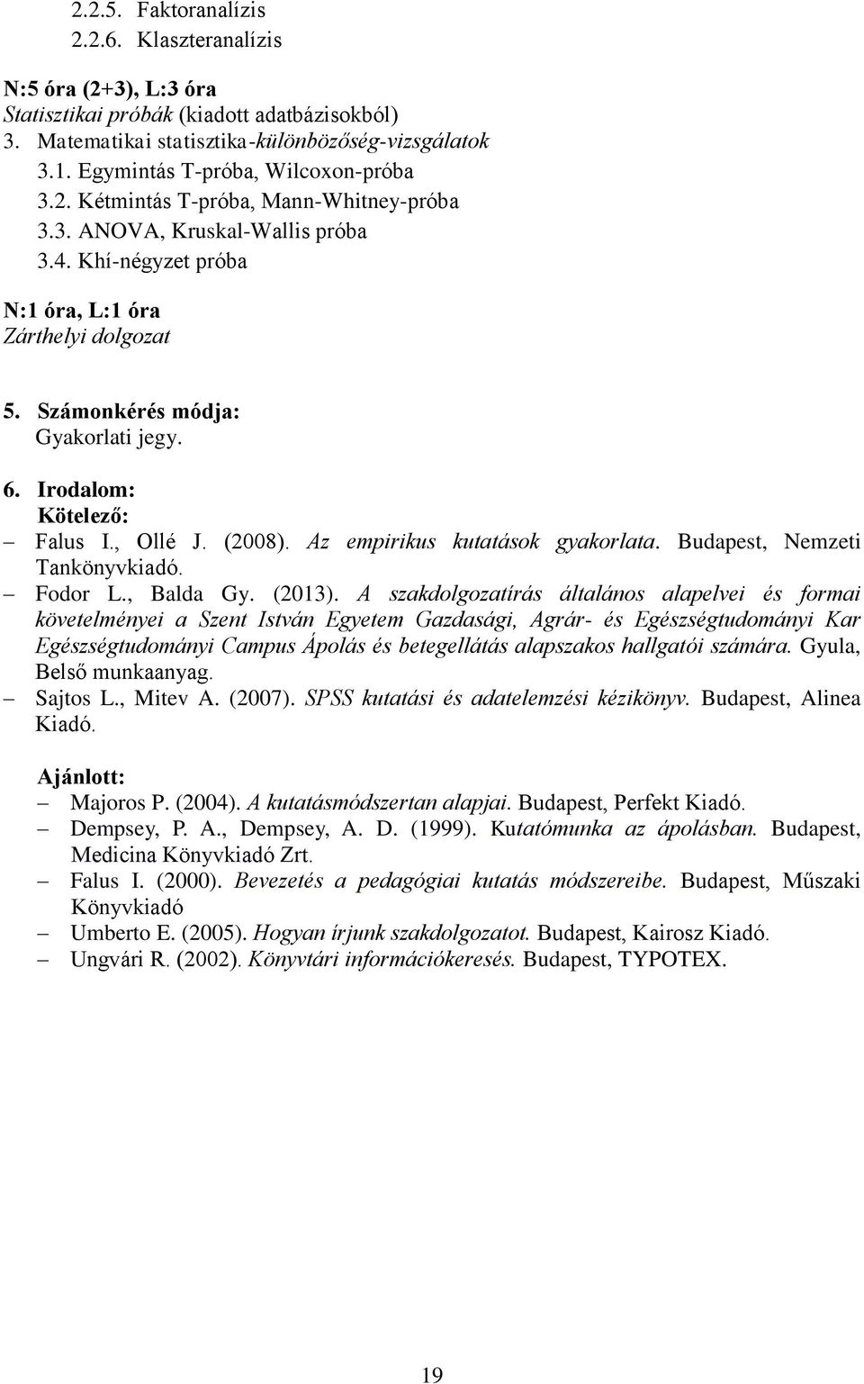 Számonkérés módja: Gyakorlati jegy. 6. Irodalom: Kötelező: Falus I., Ollé J. (2008). Az empirikus kutatások gyakorlata. Budapest, Nemzeti Tankönyvkiadó. Fodor L., Balda Gy. (2013).