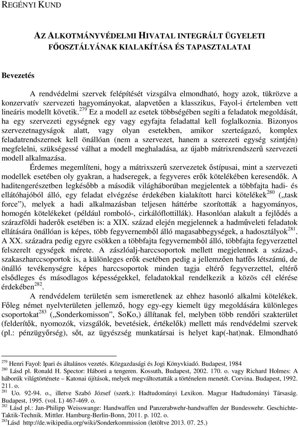 279 Ez a modell az esetek többségében segíti a feladatok megoldását, ha egy szervezeti egységnek egy vagy egyfajta feladattal kell foglalkoznia.