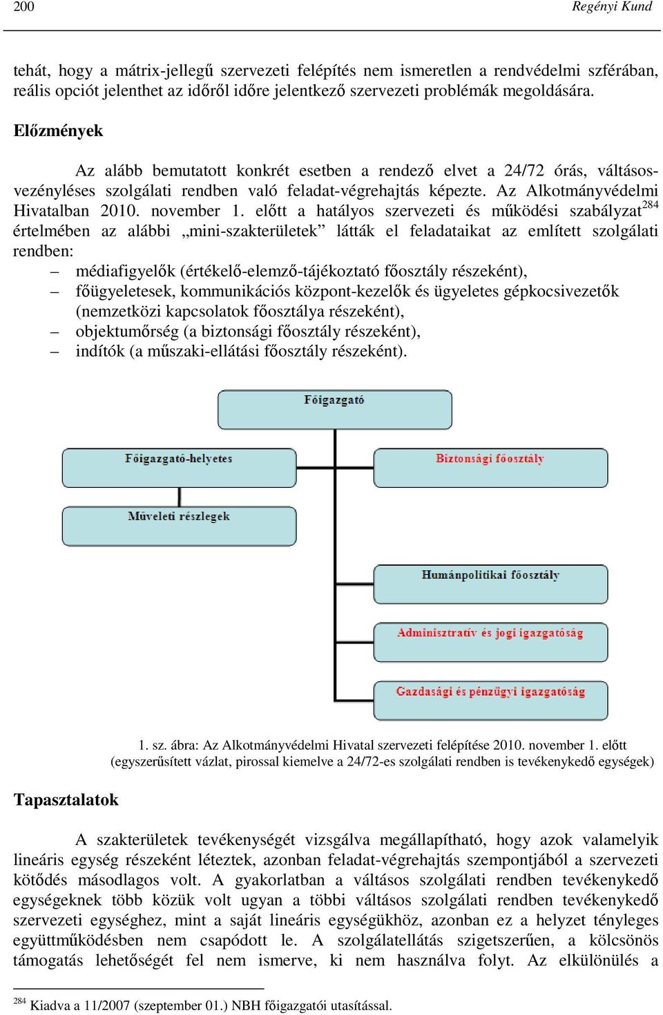 elıtt a hatályos szervezeti és mőködési szabályzat 284 értelmében az alábbi mini-szakterületek látták el feladataikat az említett szolgálati rendben: médiafigyelık (értékelı-elemzı-tájékoztató