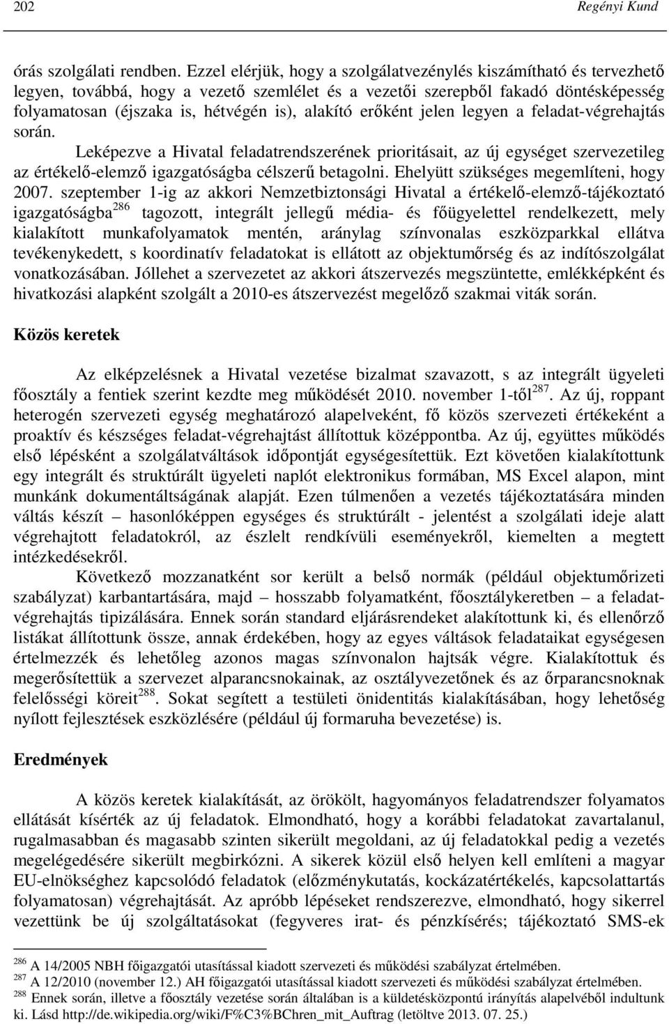 alakító erıként jelen legyen a feladat-végrehajtás során. Leképezve a Hivatal feladatrendszerének prioritásait, az új egységet szervezetileg az értékelı-elemzı igazgatóságba célszerő betagolni.