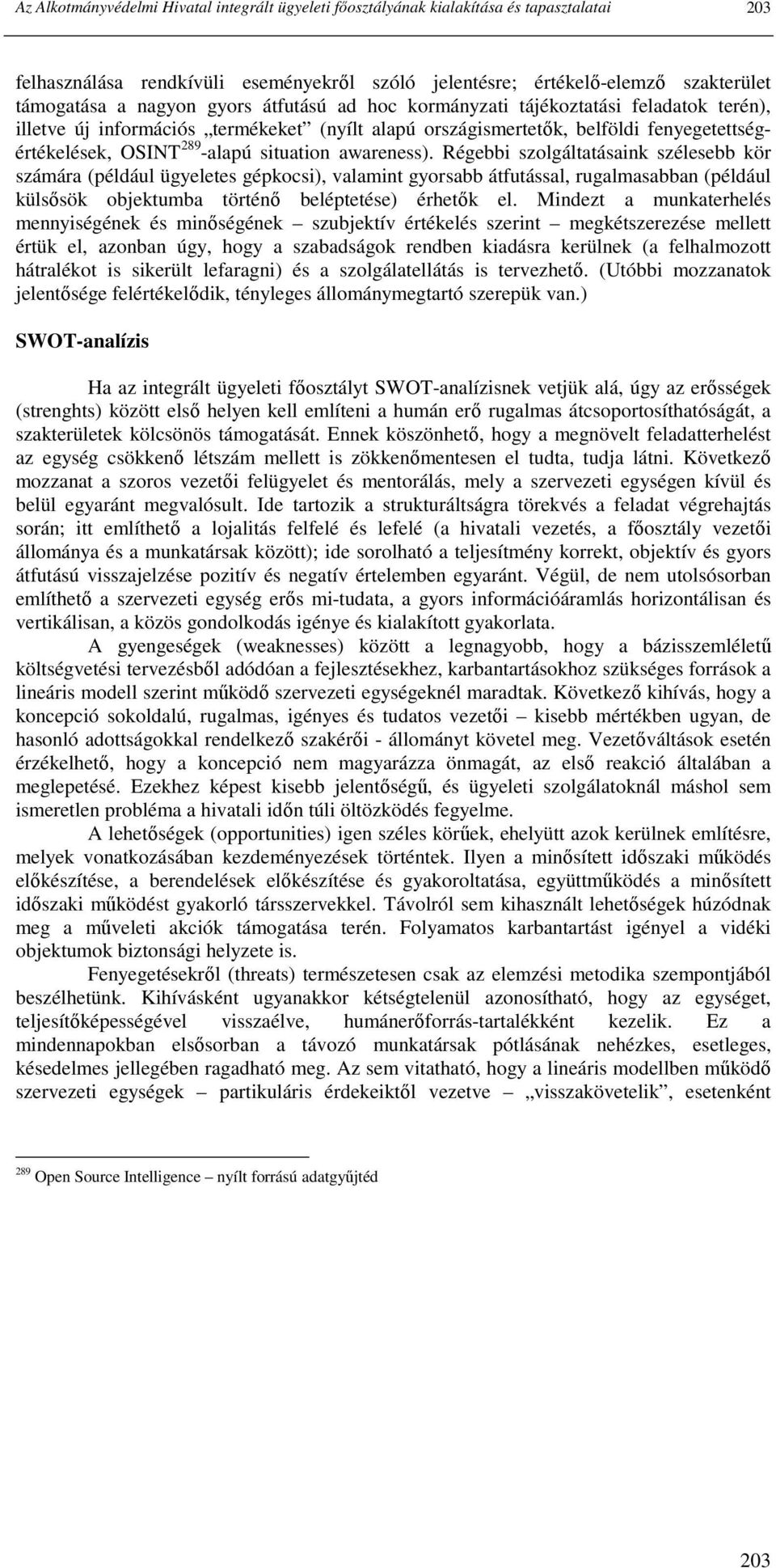 awareness). Régebbi szolgáltatásaink szélesebb kör számára (például ügyeletes gépkocsi), valamint gyorsabb átfutással, rugalmasabban (például külsısök objektumba történı beléptetése) érhetık el.