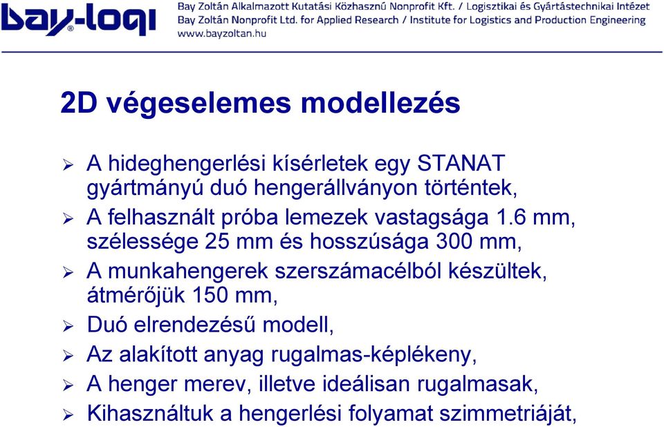 6 mm, szélessége 25 mm és hosszúsága 300 mm, A munkahengerek szerszámacélból készültek, átmérőjük 150