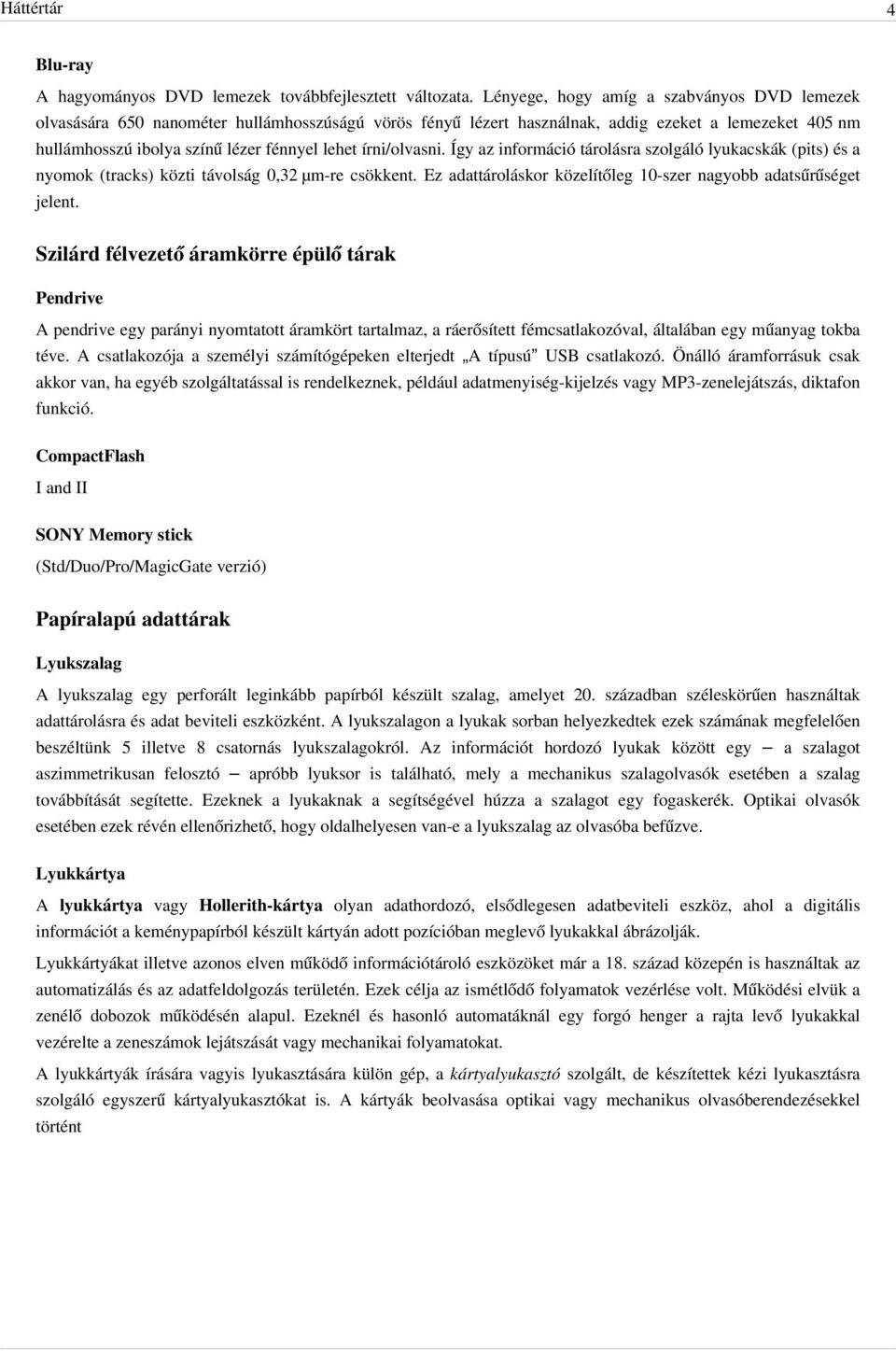 írni/olvasni. Így az információ tárolásra szolgáló lyukacskák (pits) és a nyomok (tracks) közti távolság 0,32 µm-re csökkent. Ez adattároláskor közelítőleg 10-szer nagyobb adatsűrűséget jelent.