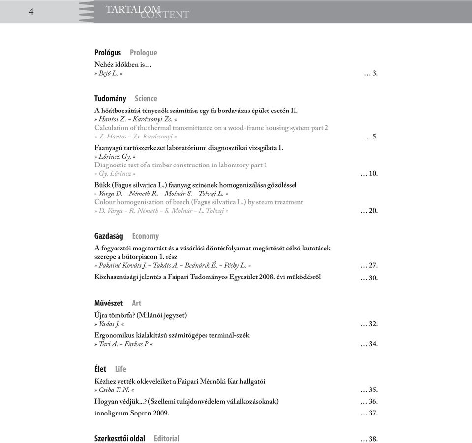 «Diagnostic test of a timber construction in laboratory part 1» Gy. Lőrincz «10. Bükk (Fagus silvatica L.) faanyag színének homogenizálása gőzöléssel» Varga D. - Németh R. - Molnár S. - Tolvaj L.