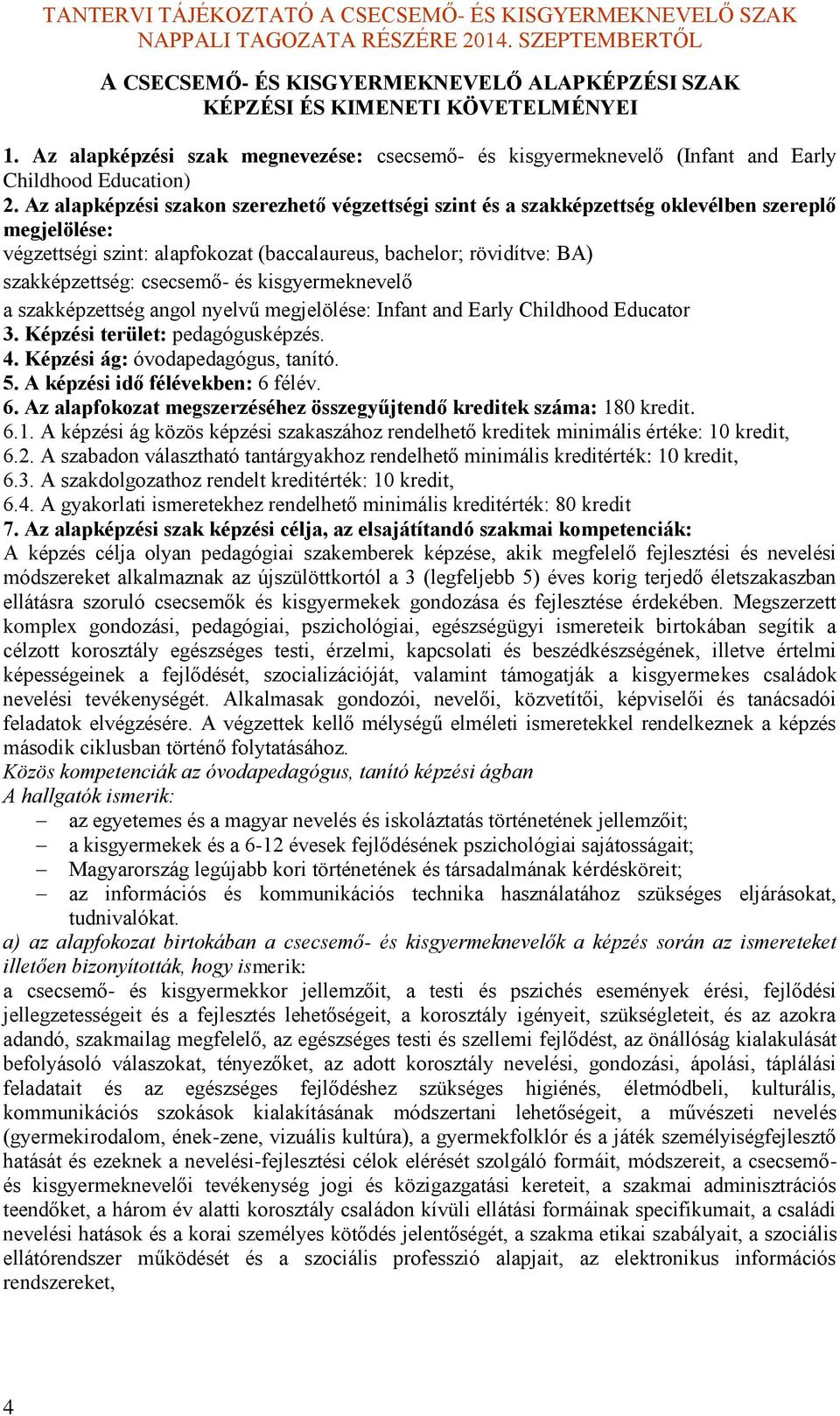 és kisgyermeknevelő a szakképzettség angol nyelvű megjelölése: Infant and Early Childhood Educator. Képzési terület: pedagógusképzés. 4. Képzési ág: óvodapedagógus, tanító. 5. A képzési idő ekben: 6.