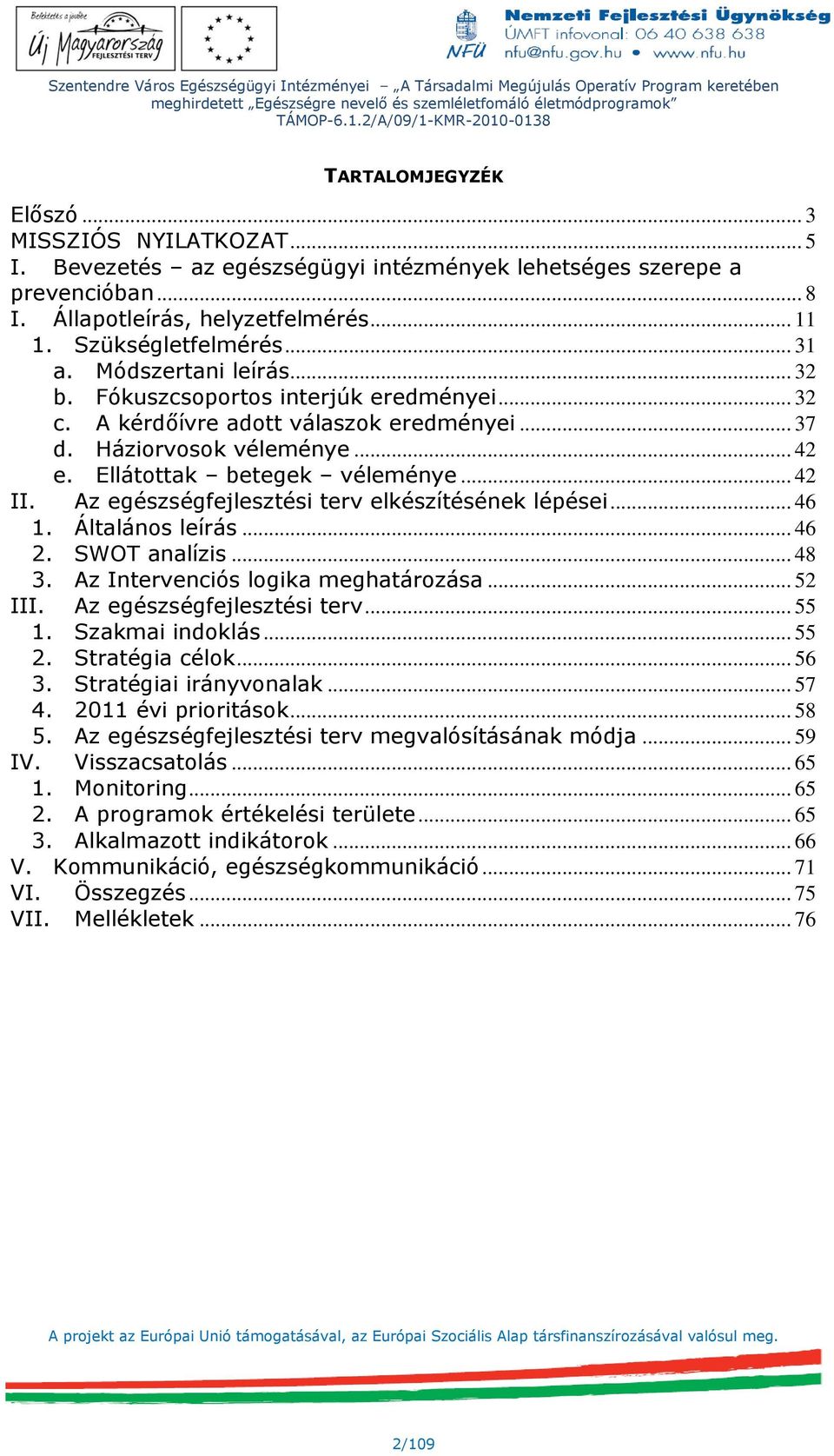 Az egészségfejlesztési terv elkészítésének lépései... 46 1. Általános leírás... 46 2. SWOT analízis... 48 3. Az Intervenciós logika meghatározása... 52 III. Az egészségfejlesztési terv... 55 1.
