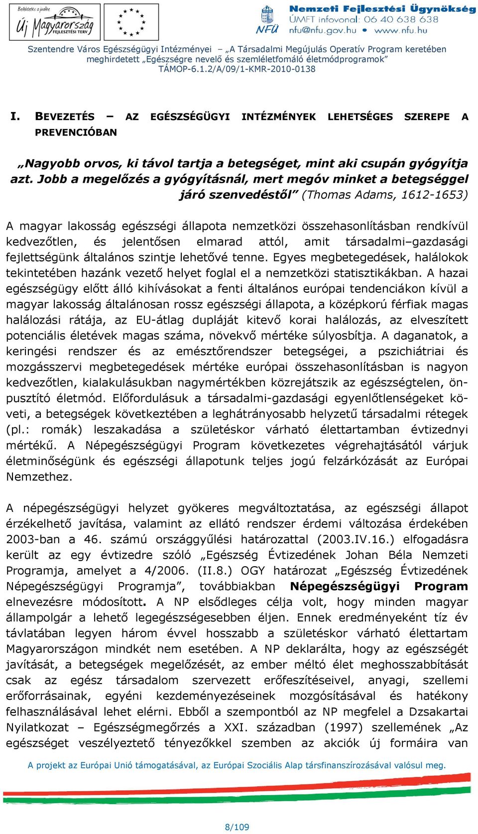 és jelentősen elmarad attól, amit társadalmi gazdasági fejlettségünk általános szintje lehetővé tenne.