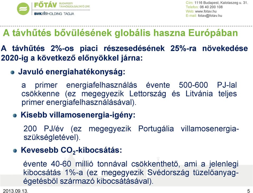 energiafelhasználásával). Kisebb villamosenergia-igény: 200 PJ/év (ez megegyezik Portugália villamosenergiaszükségletével).