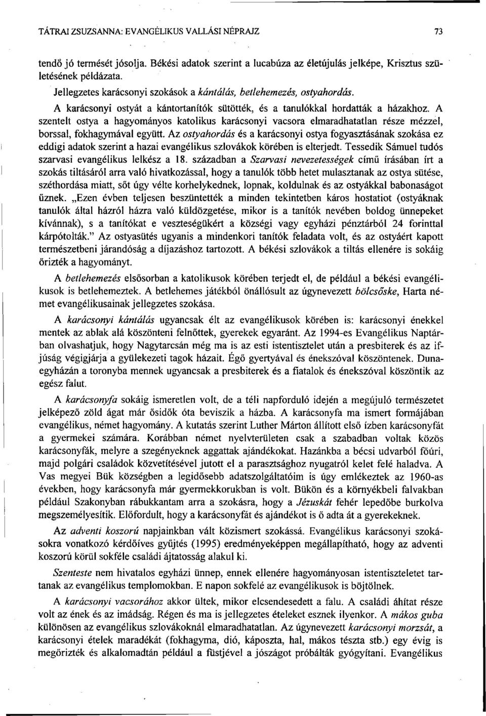 A szentelt ostya a hagyományos katolikus karácsonyi vacsora elmaradhatatlan része mézzel, borssal, fokhagymával együtt.