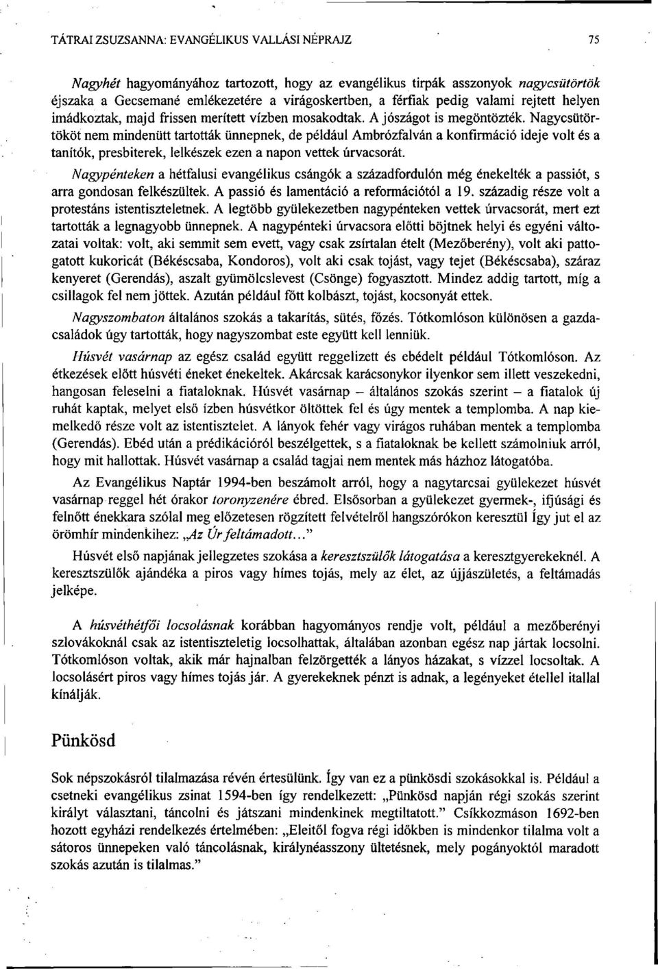 Nagycsütörtököt nem mindenütt tartották ünnepnek, de például Ambrózfalván a konfirmáció ideje volt és a tanítók, presbiterek, lelkészek ezen a napon vettek úrvacsorát.