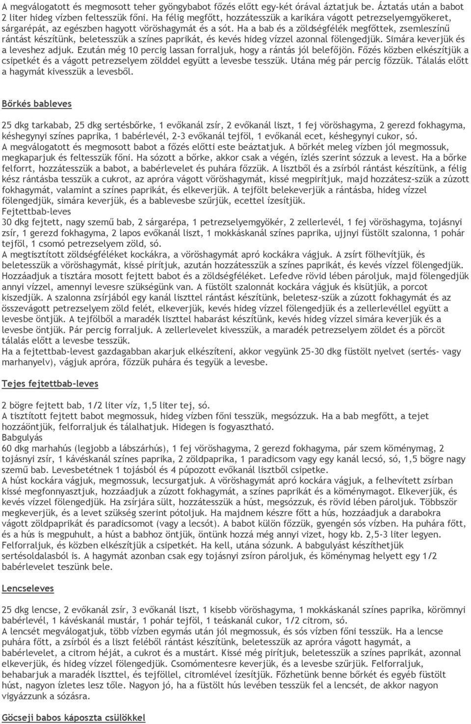 Ha a bab és a zöldségfélék megfőttek, zsemleszínű rántást készítünk, beletesszük a színes paprikát, és kevés hideg vízzel azonnal fölengedjük. Simára keverjük és a leveshez adjuk.