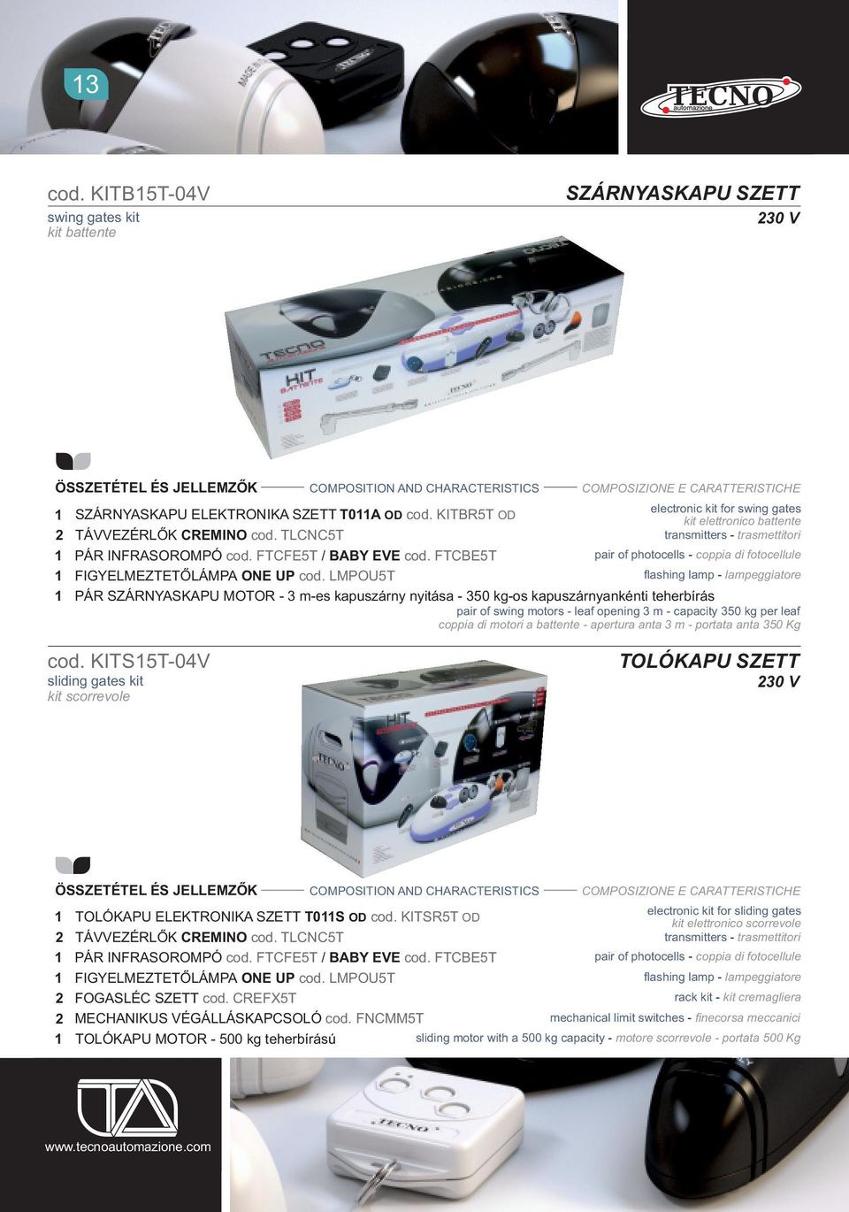 ELEKTRONIKA SZETT T011A OD cod. KITBR5T OD kit elettronico battente 2 TÁVVEZÉRLŐK CREMINO cod. TLCNC5T transmitters - trasmettitori 1 PÁR INFRASOROMPÓ cod. FTCFE5T / BABY EVE cod.