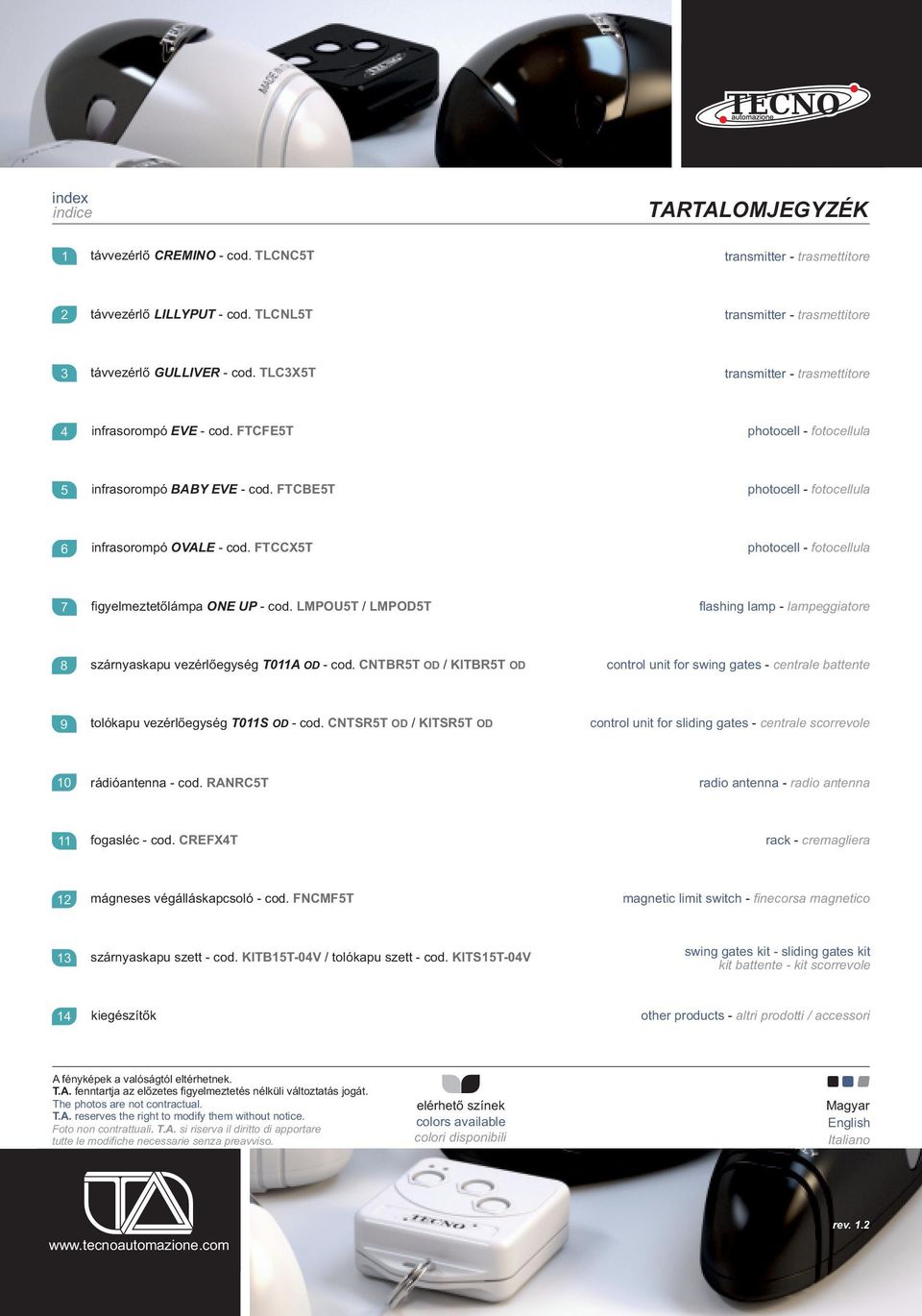 FTCCX5T photocell - fotocellula 7 figyelmeztetőlámpa ONE UP - cod. LMPOU5T / LMPOD5T flashing lamp - lampeggiatore 8 szárnyaskapu vezérlőegység T011A OD - cod.