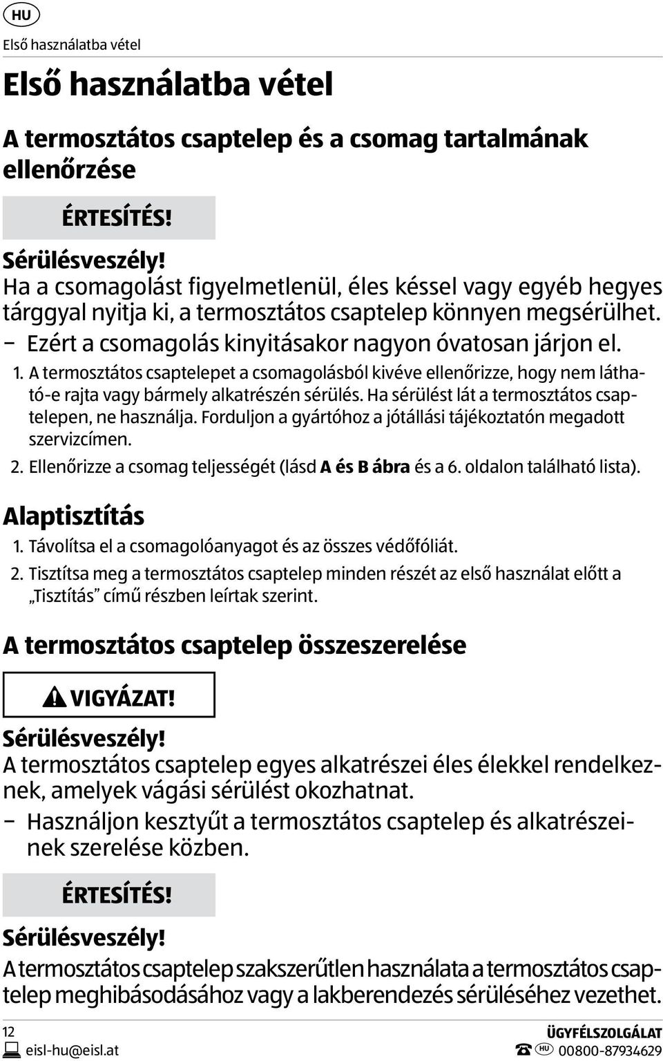 A termosztátos csaptelepet a csomagolásból kivéve ellenőrizze, hogy nem látható-e rajta vagy bármely alkatrészén sérülés. Ha sérülést lát a termosztátos csaptelepen, ne használja.