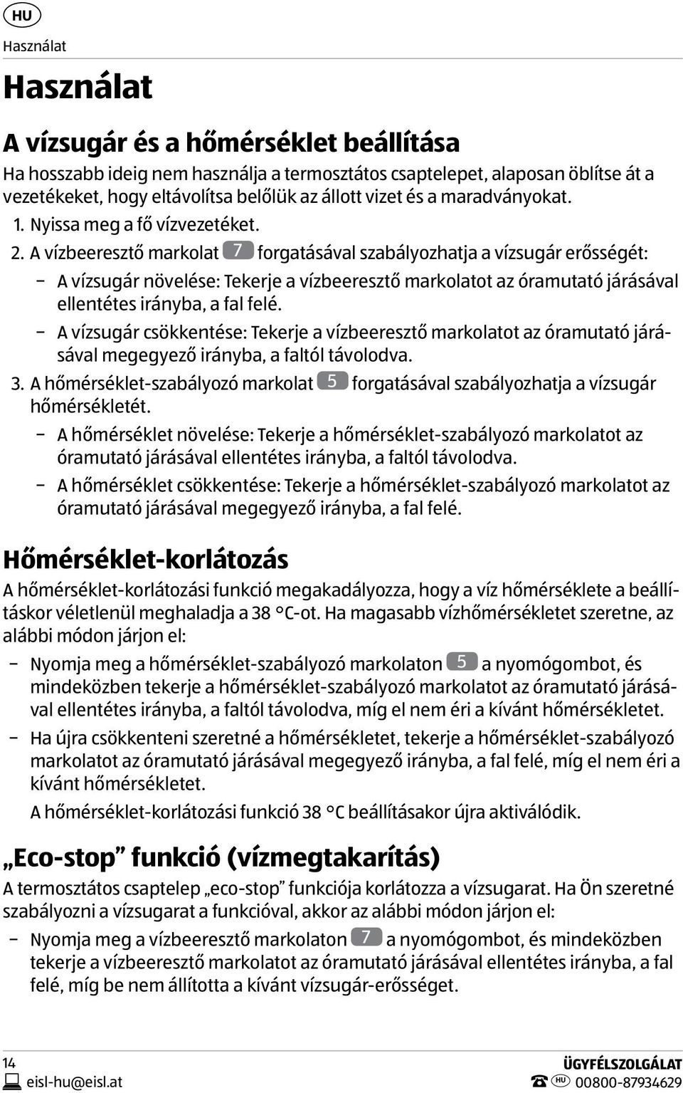 A vízbeeresztő markolat 7 forgatásával szabályozhatja a vízsugár erősségét: A vízsugár növelése: Tekerje a vízbeeresztő markolatot az óramutató járásával ellentétes irányba, a fal felé.