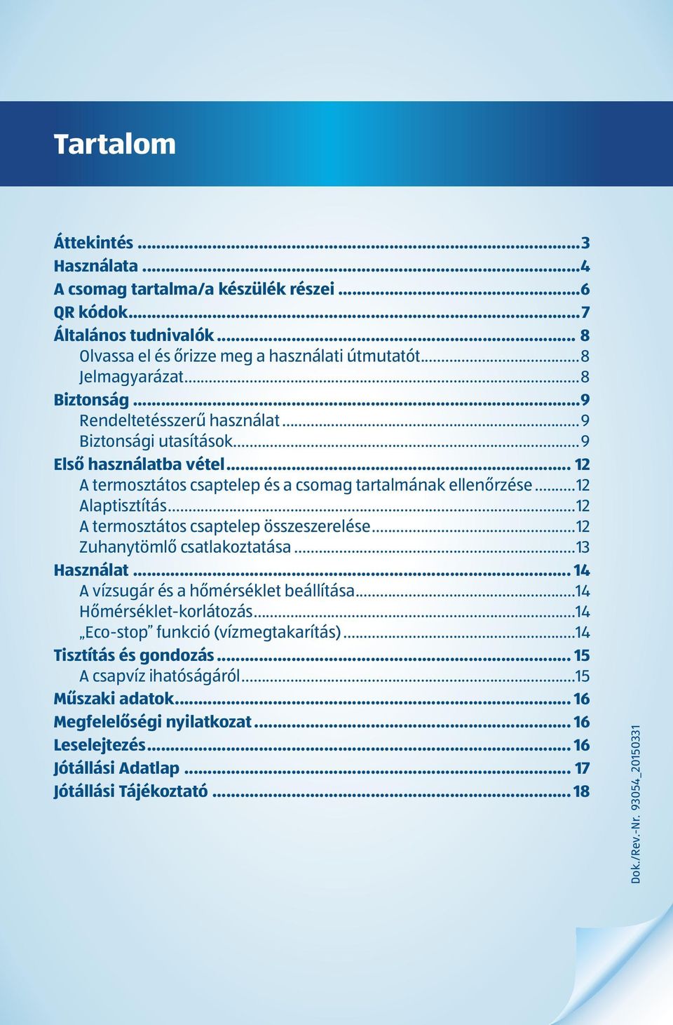 ..12 A termosztátos csaptelep összeszerelése...12 Zuhanytömlő csatlakoztatása...13 Használat... 14 A vízsugár és a hőmérséklet beállítása...14 Hőmérséklet-korlátozás.