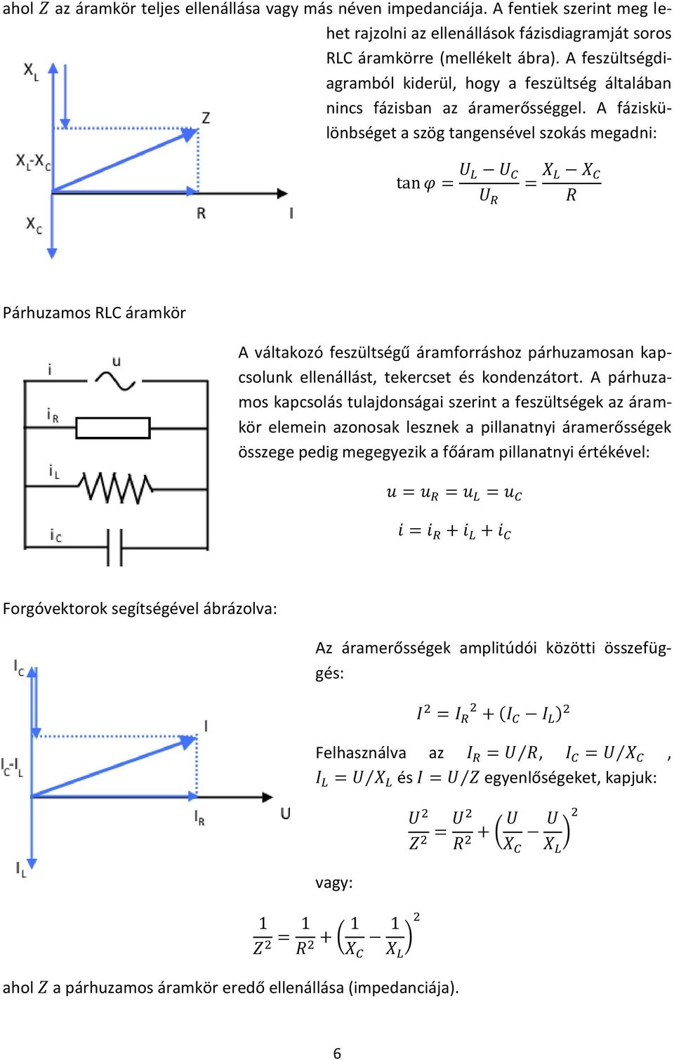 A fáziskülönbséget a szög tangensével szokás megadni: Párhuzamos RLC áramkör A váltakozó feszültségű áramforráshoz párhuzamosan kapcsolunk ellenállást, tekercset és kondenzátort.
