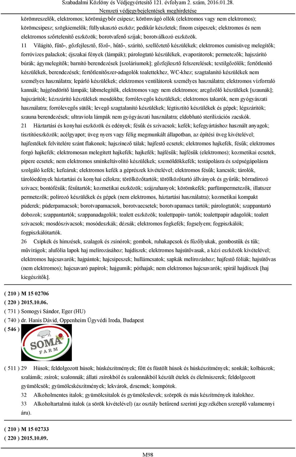 11 Világító, fűtő-, gőzfejlesztő, főző-, hűtő-, szárító, szellőztető készülékek; elektromos cumisüveg melegítők; forróvizes palackok; éjszakai fények (lámpák); párologtató készülékek, evaporátorok;