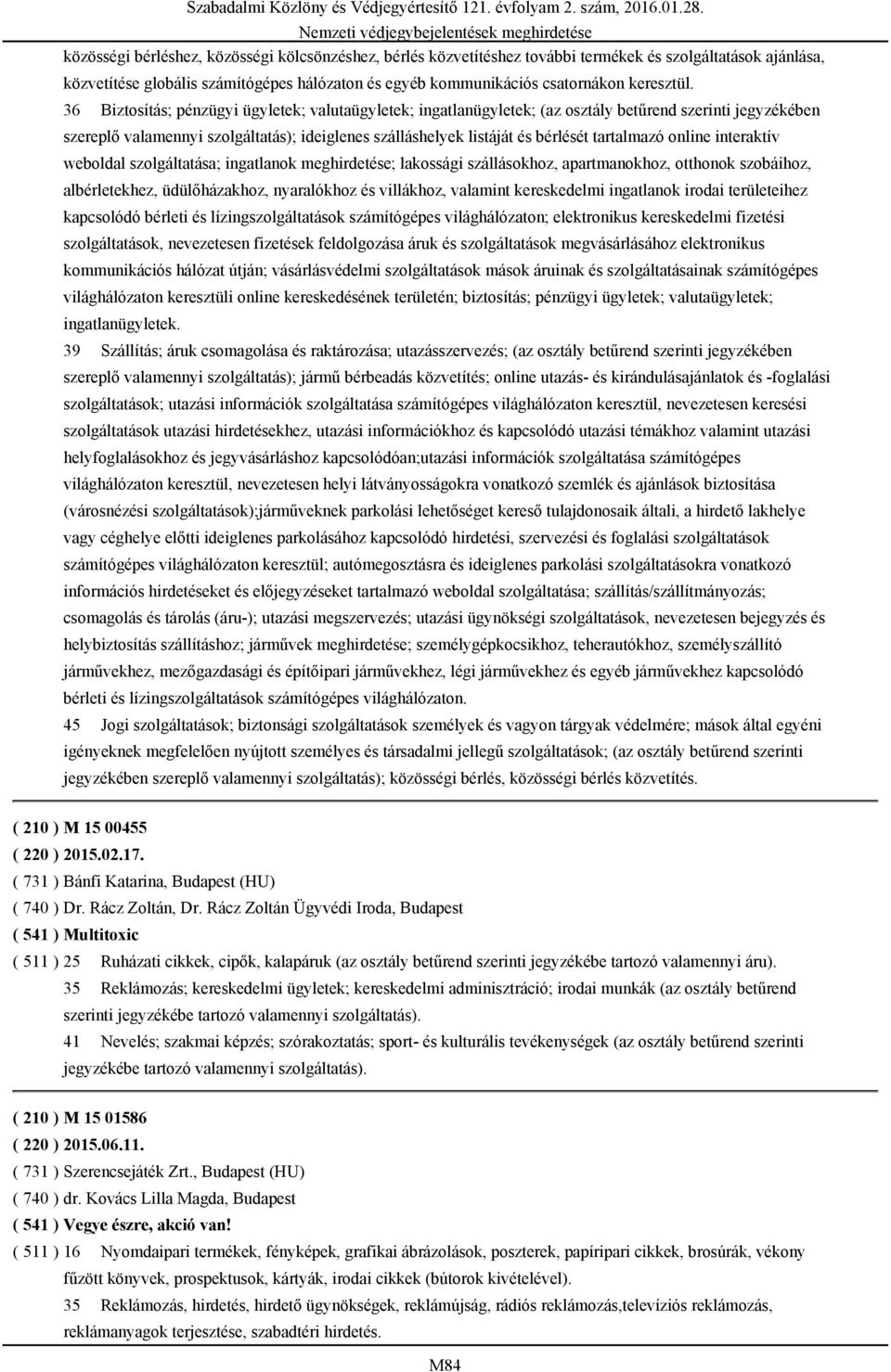 36 Biztosítás; pénzügyi ügyletek; valutaügyletek; ingatlanügyletek; (az osztály betűrend szerinti jegyzékében szereplő valamennyi szolgáltatás); ideiglenes szálláshelyek listáját és bérlését