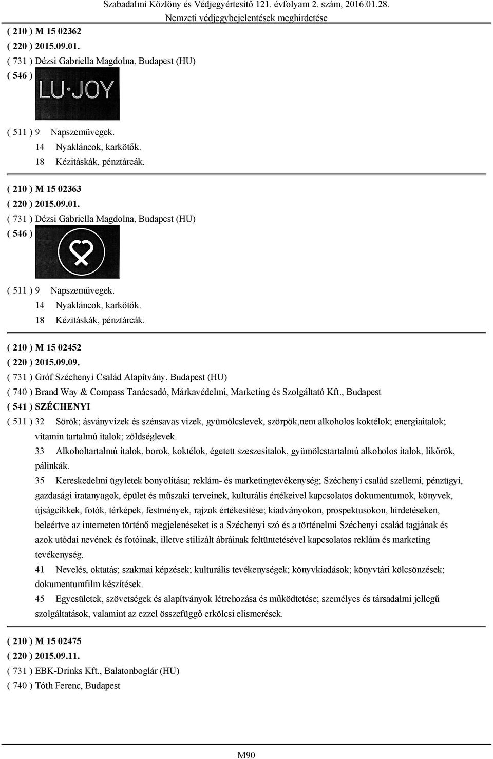 , Budapest ( 541 ) SZÉCHENYI ( 511 ) 32 Sörök; ásványvizek és szénsavas vizek, gyümölcslevek, szörpök,nem alkoholos koktélok; energiaitalok; vitamin tartalmú italok; zöldséglevek.