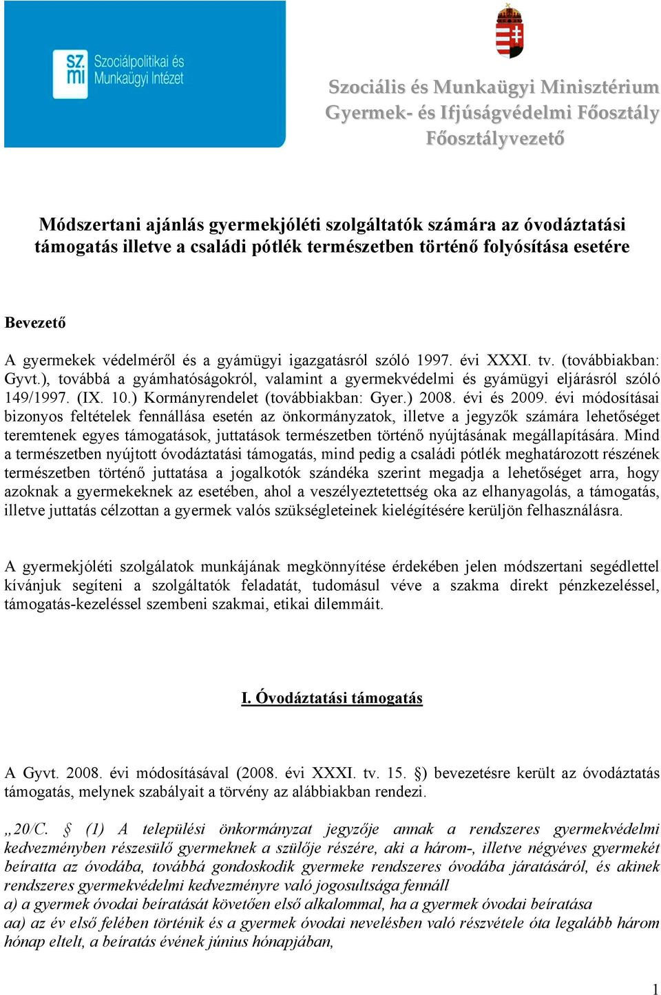 ), továbbá a gyámhatóságokról, valamint a gyermekvédelmi és gyámügyi eljárásról szóló 149/1997. (IX. 10.) Kormányrendelet (továbbiakban: Gyer.) 2008. évi és 2009.