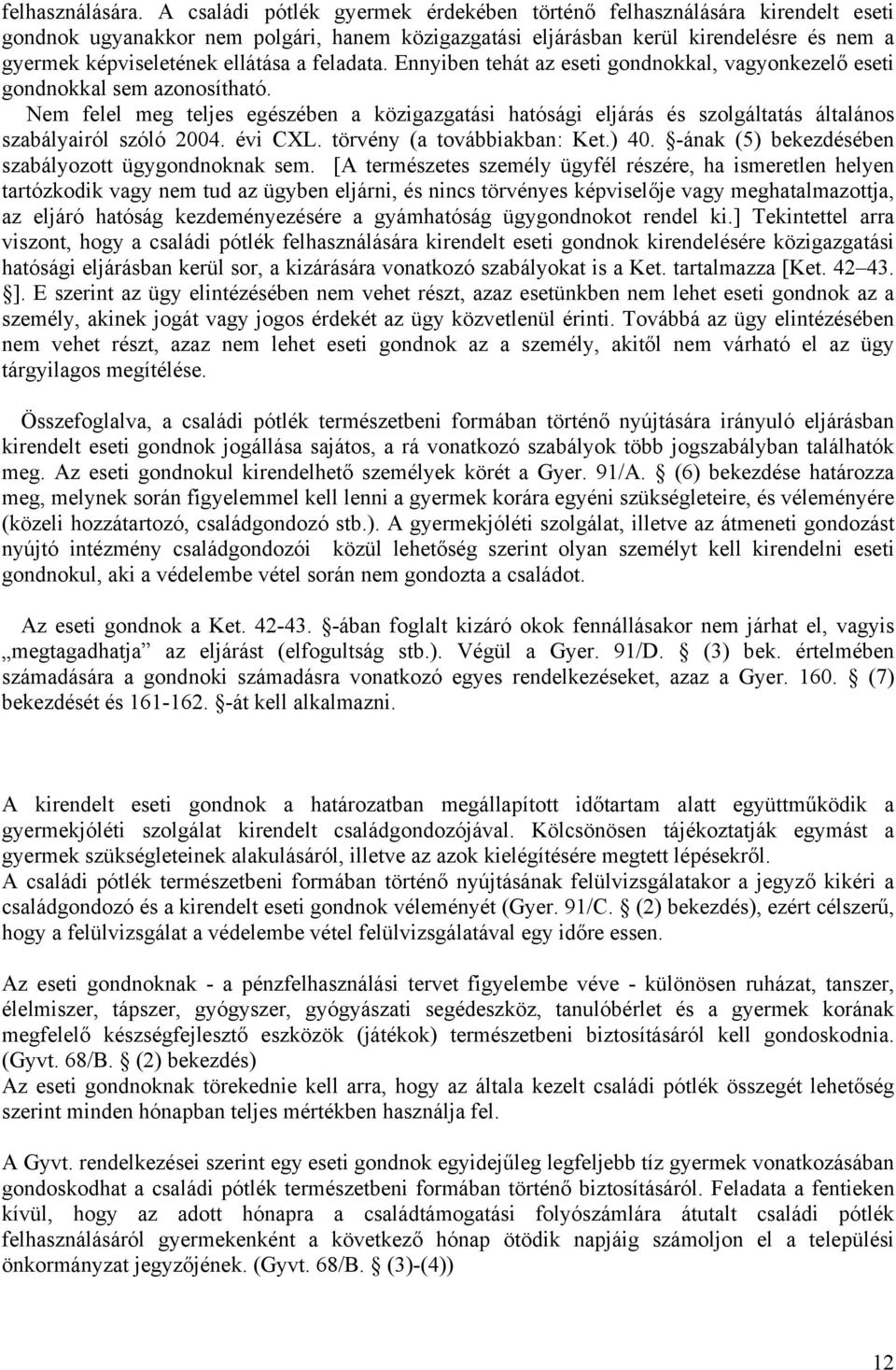 feladata. Ennyiben tehát az eseti gondnokkal, vagyonkezelő eseti gondnokkal sem azonosítható.