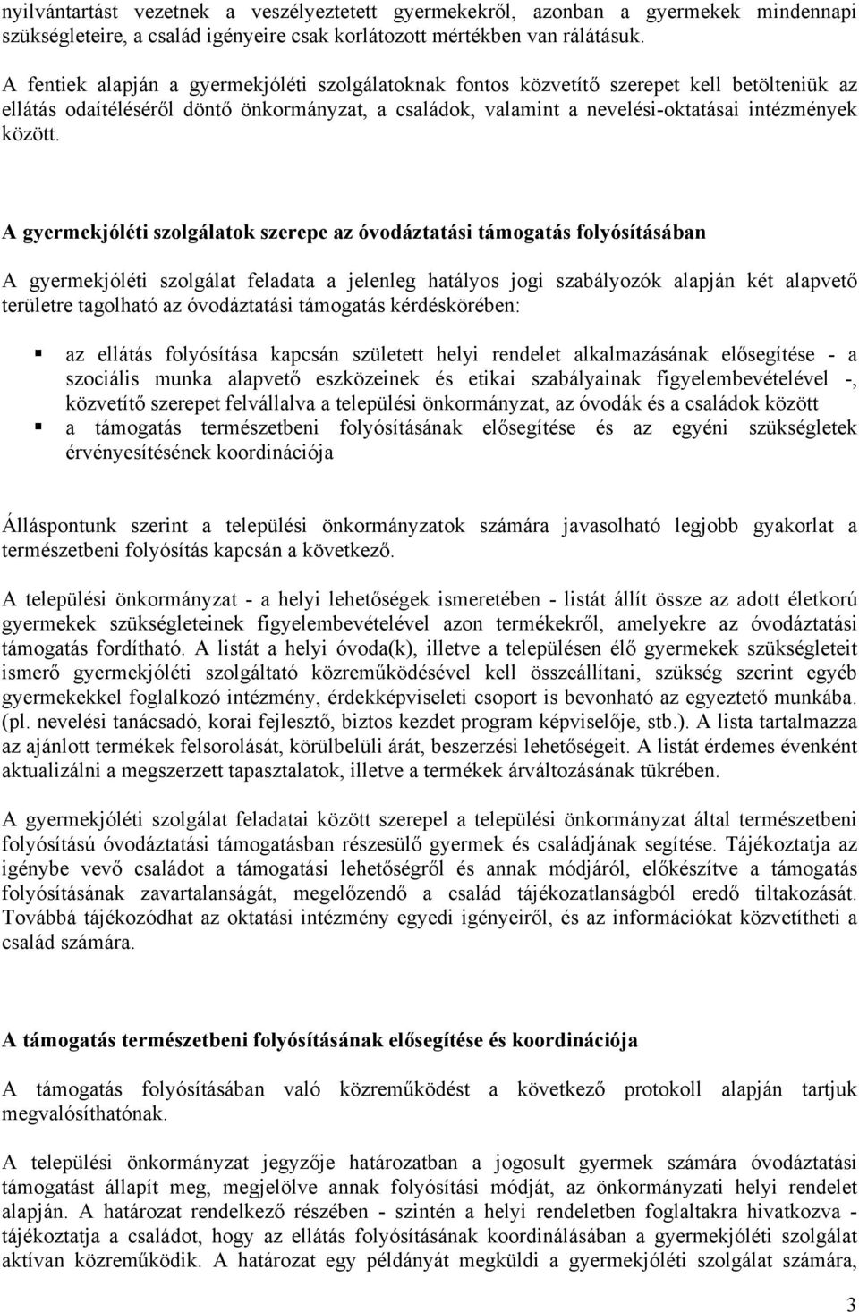 A gyermekjóléti szolgálatok szerepe az óvodáztatási támogatás folyósításában A gyermekjóléti szolgálat feladata a jelenleg hatályos jogi szabályozók alapján két alapvető területre tagolható az