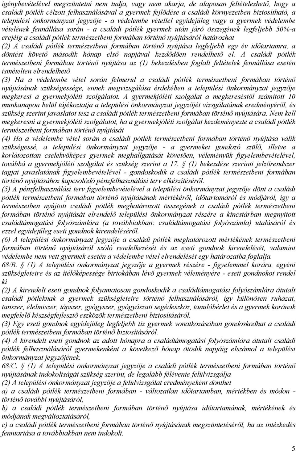 családi pótlék természetbeni formában történő nyújtásáról határozhat (2) A családi pótlék természetbeni formában történő nyújtása legfeljebb egy év időtartamra, a döntést követő második hónap első